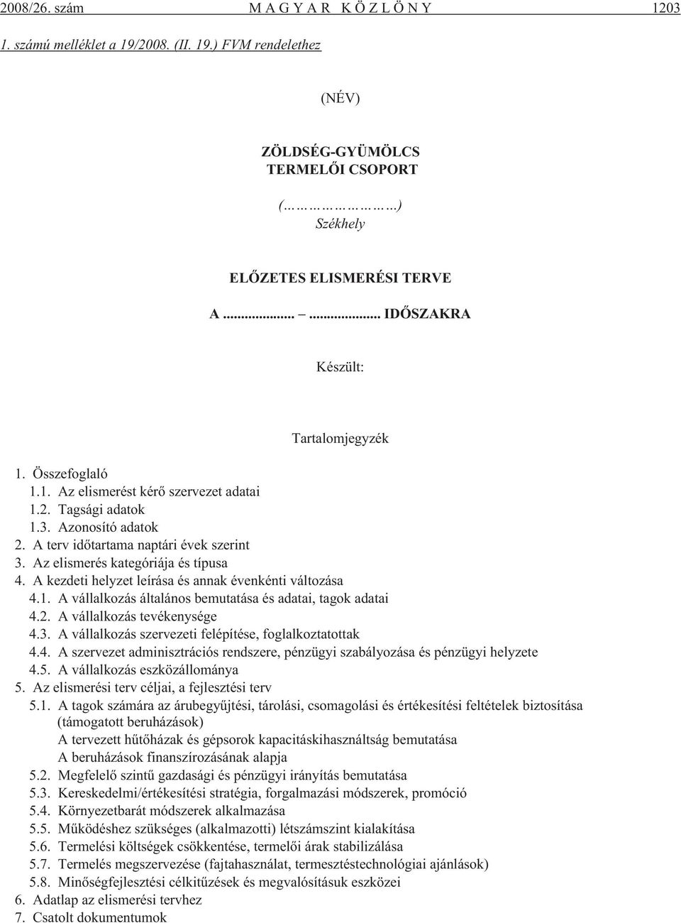 Az elismerés kategóriája és típusa 4. A kezdeti helyzet leírása és annak évenkénti változása 4.1. A vállalkozás általános bemutatása és adatai, tagok adatai 4.2. A vállalkozás tevékenysége 4.3.