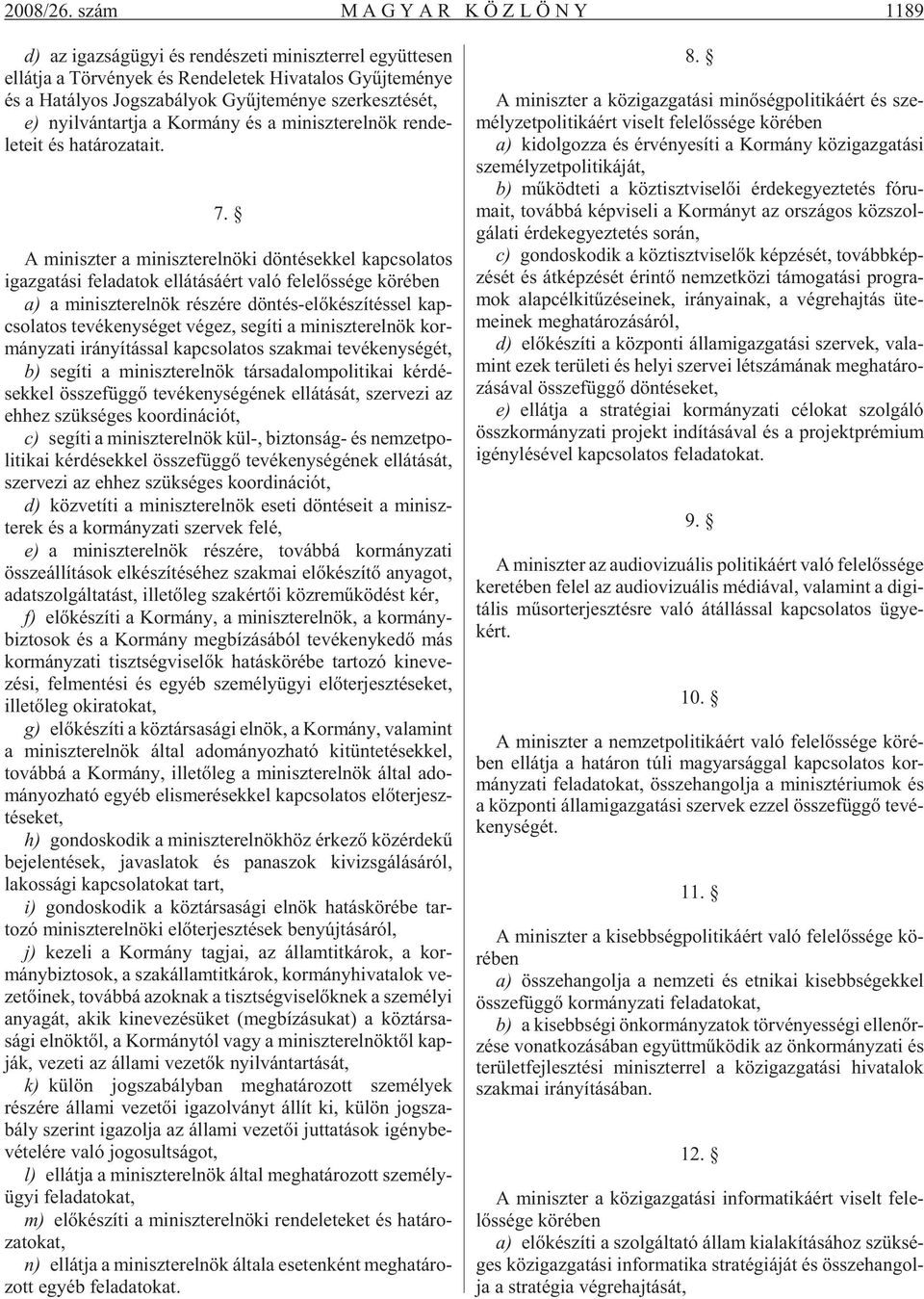 lyok Gyûj te mé nye szer kesz té sét, e) nyil ván tart ja a Kor mány és a mi nisz ter el nök ren de - le te it és ha tá ro za ta it. 7.