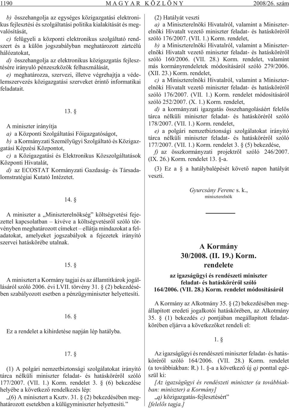 ro ni kus szol gál ta tó rend - szert és a kü lön jog sza bály ban meg ha tá ro zott zárt cé lú hálózatokat, d) össze han gol ja az elekt ro ni kus köz igaz ga tás fej lesz - té sé re irá nyu ló pénz