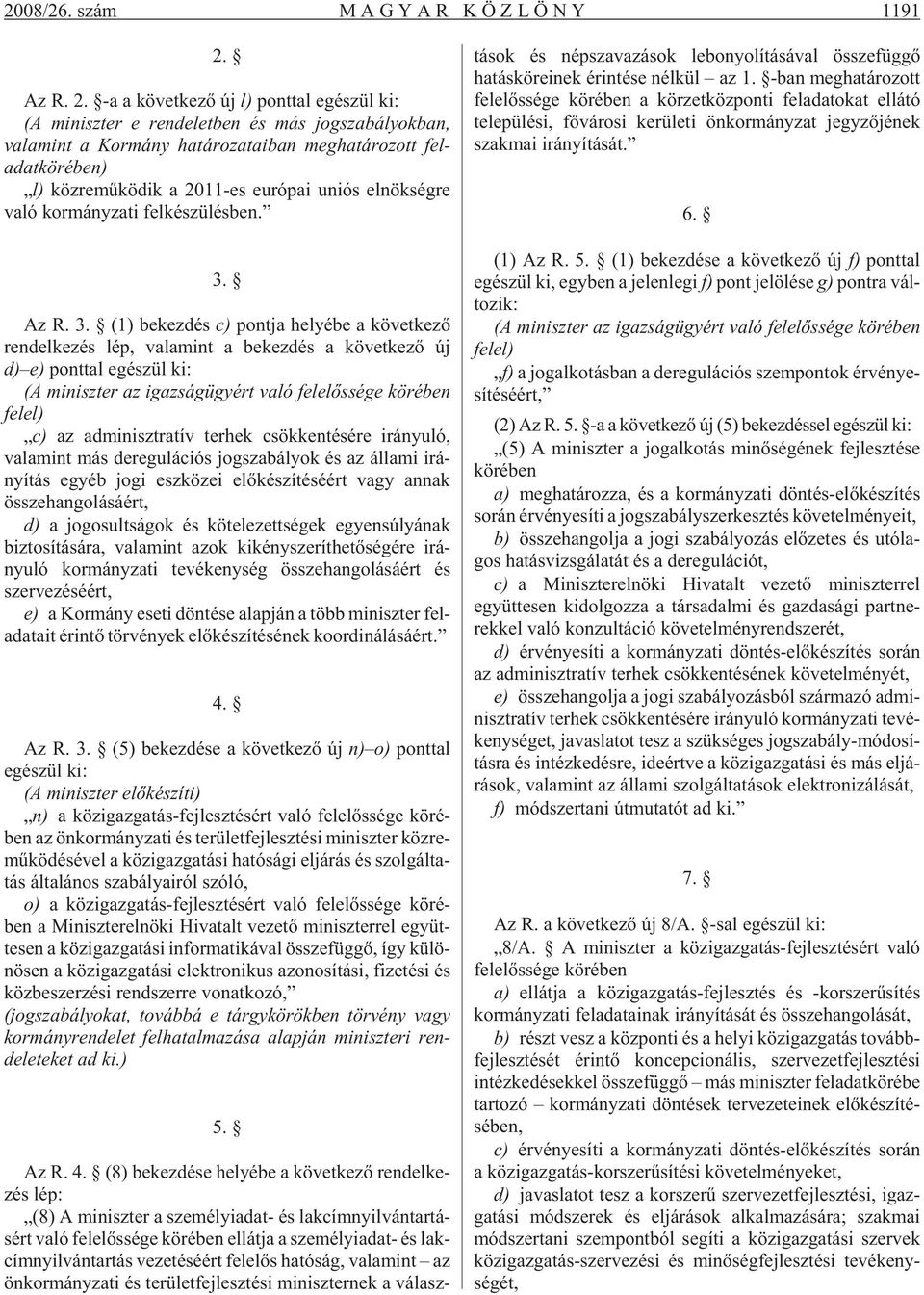 -a a kö vet ke zõ új l) pont tal egé szül ki: (A mi nisz ter e ren de let ben és más jog sza bá lyok ban, valamint a Kor mány ha tá ro za ta i ban meg ha tá ro zott fel - adat kör ében) l) köz re mû