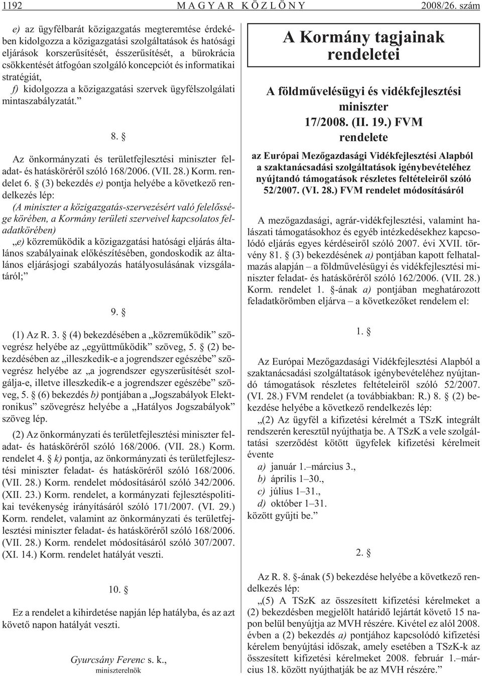 bü rok rá cia csök ken té sét át fo gó an szol gá ló kon cep ci ót és in for ma ti kai stra té gi át, f) ki dol goz za a köz igaz ga tá si szer vek ügy fél szol gá la ti min ta sza bály za tát. 8.