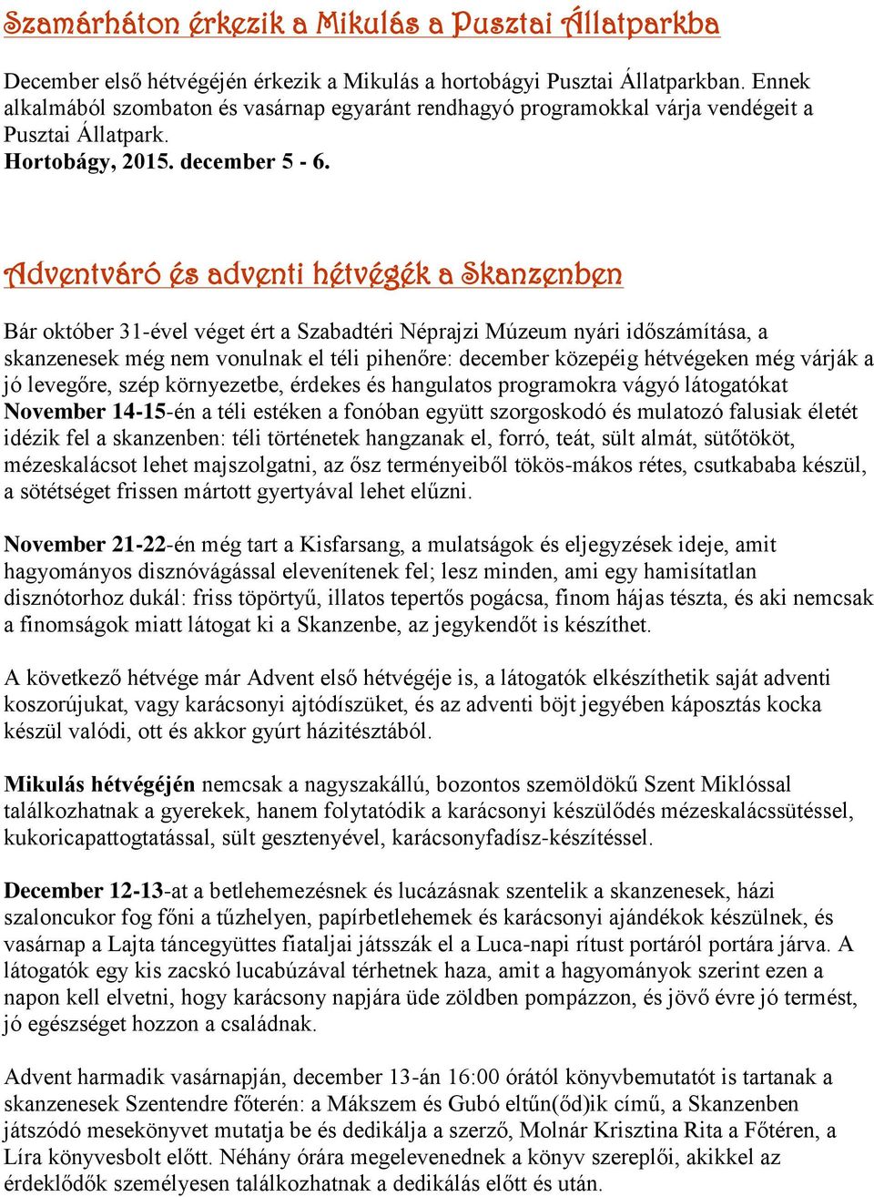 Adventváró és adventi hétvégék a Skanzenben Bár október 31-ével véget ért a Szabadtéri Néprajzi Múzeum nyári időszámítása, a skanzenesek még nem vonulnak el téli pihenőre: december közepéig