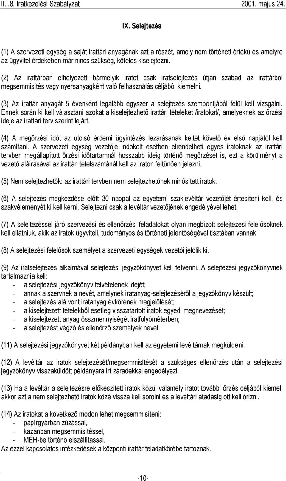 (3) Az irattár anyagát 5 évenként legalább egyszer a selejtezés szempontjából felül kell vizsgálni.
