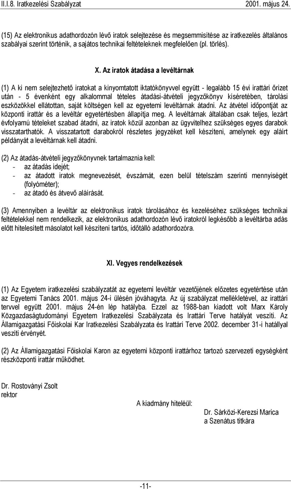 jegyzőkönyv kíséretében, tárolási eszközökkel ellátottan, saját költségen kell az egyetemi levéltárnak átadni. Az átvétel időpontját az központi irattár és a levéltár egyetértésben állapítja meg.