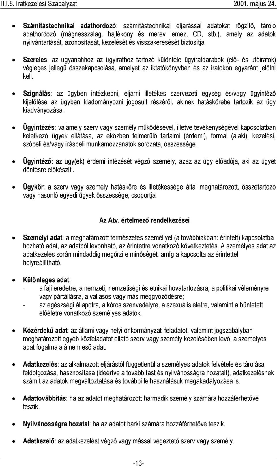 Szerelés: az ugyanahhoz az ügyirathoz tartozó különféle ügyiratdarabok (elő- és utóiratok) végleges jellegű összekapcsolása, amelyet az iktatókönyvben és az iratokon egyaránt jelölni kell.
