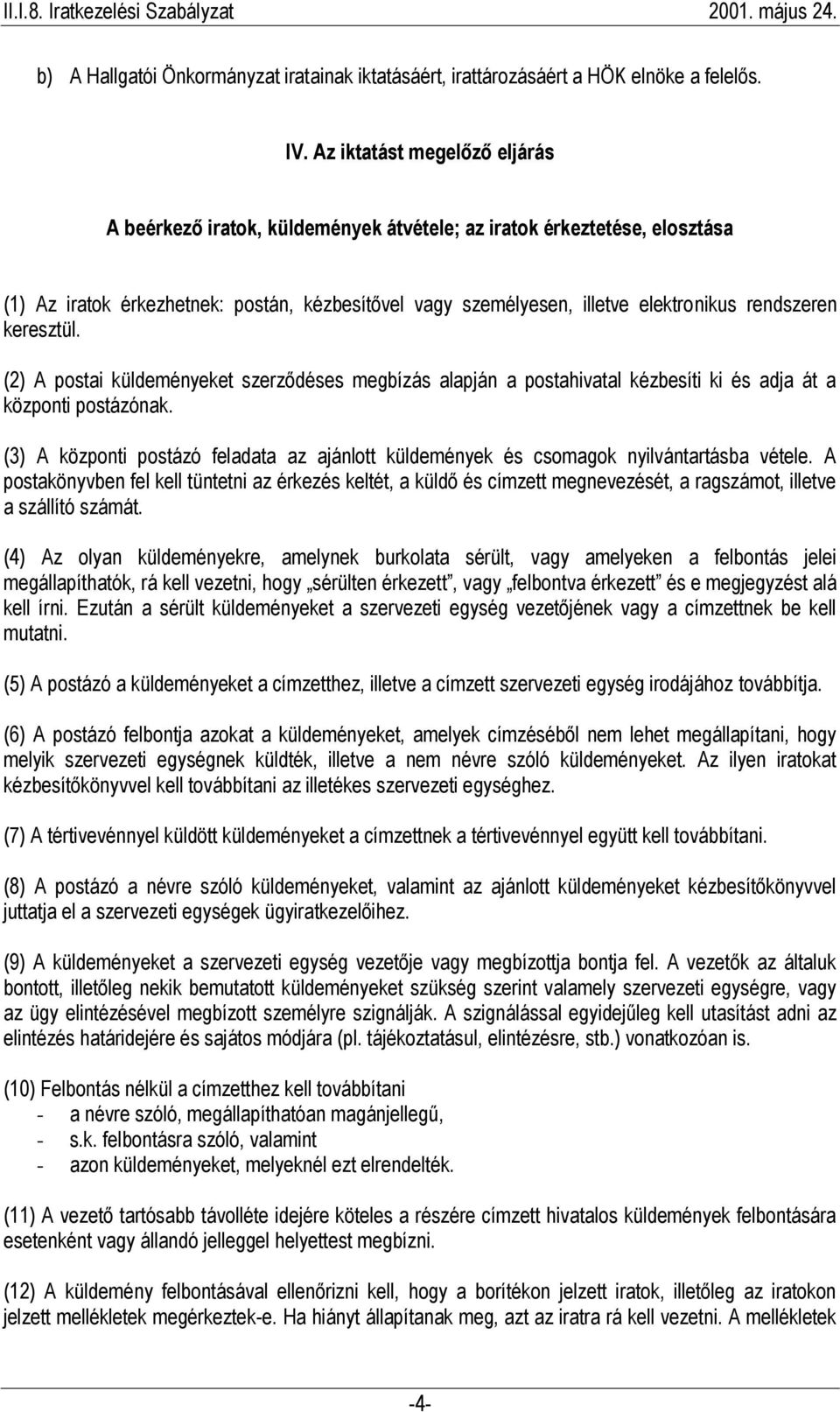 rendszeren keresztül. (2) A postai küldeményeket szerződéses megbízás alapján a postahivatal kézbesíti ki és adja át a központi postázónak.