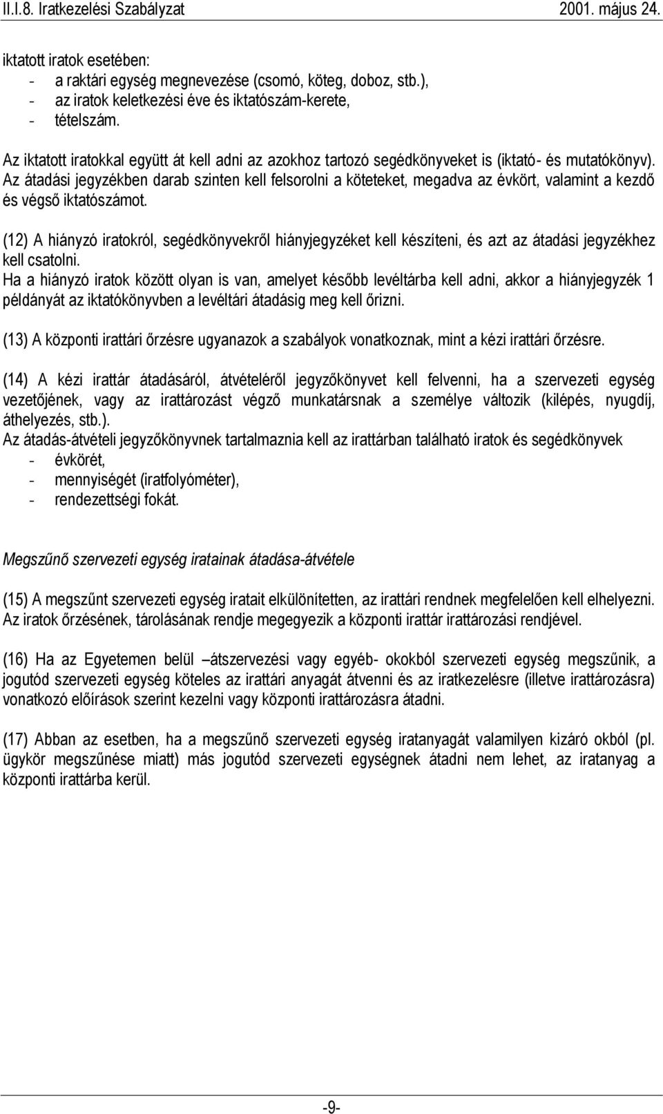 Az átadási jegyzékben darab szinten kell felsorolni a köteteket, megadva az évkört, valamint a kezdő és végső iktatószámot.