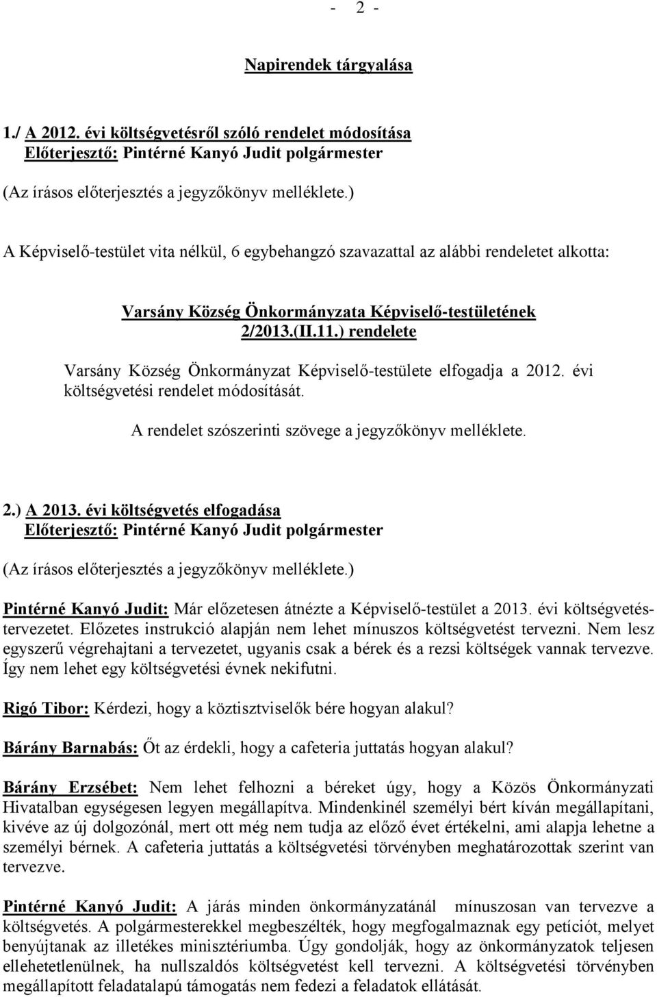 évi költségvetés elfogadása Pintérné Kanyó Judit: Már előzetesen átnézte a Képviselő-testület a 2013. évi költségvetéstervezetet. Előzetes instrukció alapján nem lehet mínuszos költségvetést tervezni.