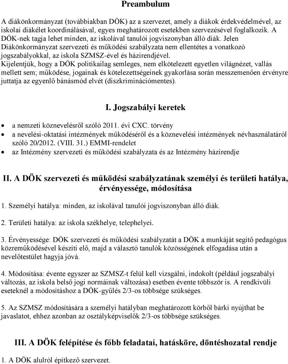 Jelen Diákönkormányzat szervezeti és működési szabályzata nem ellentétes a vonatkozó jogszabályokkal, az iskola SZMSZ-ével és házirendjével.