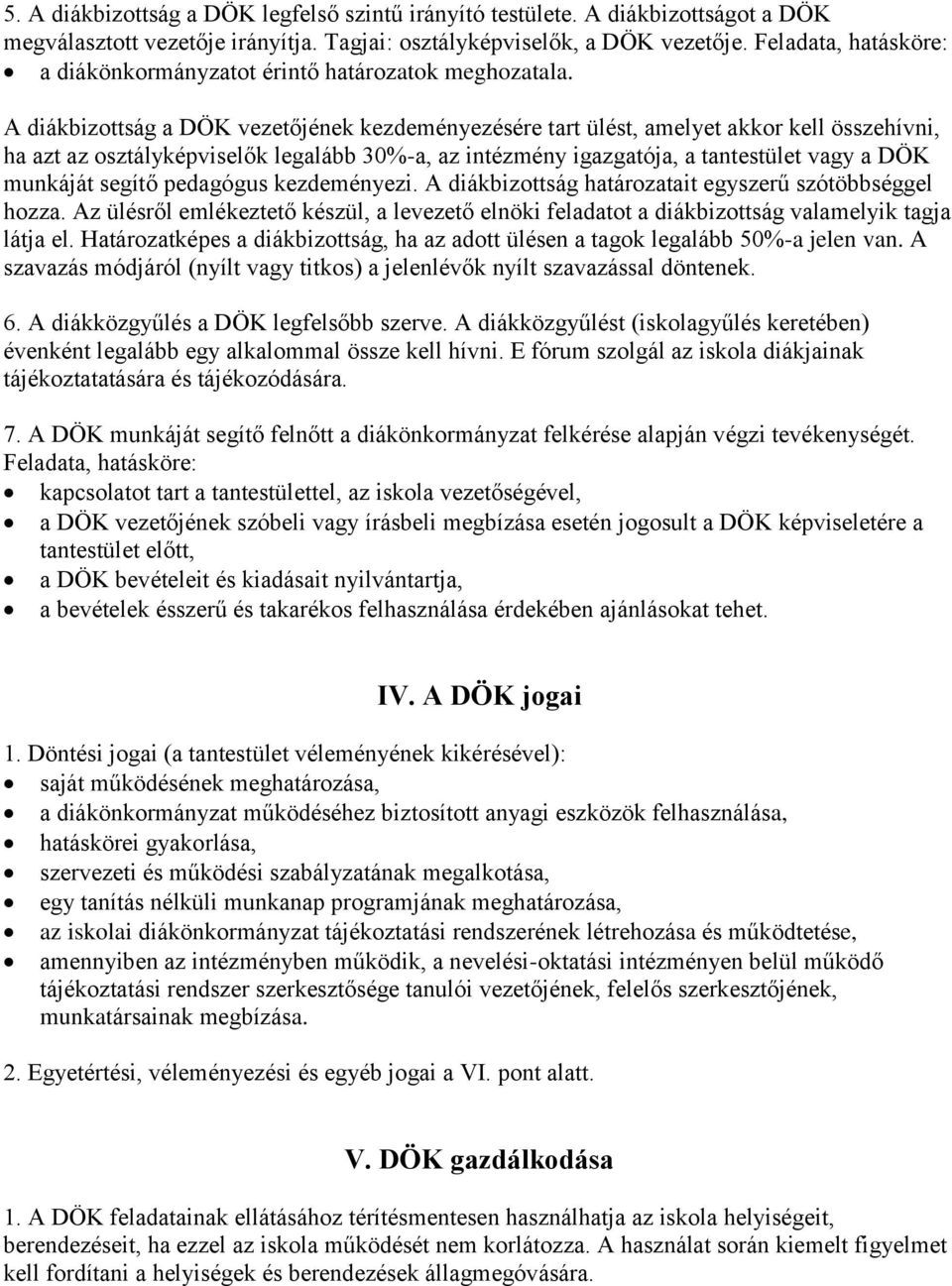 A diákbizottság a DÖK vezetőjének kezdeményezésére tart ülést, amelyet akkor kell összehívni, ha azt az osztályképviselők legalább 30%-a, az intézmény igazgatója, a tantestület vagy a DÖK munkáját