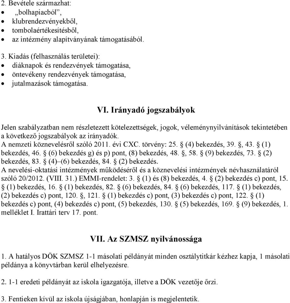 Irányadó jogszabályok Jelen szabályzatban nem részletezett kötelezettségek, jogok, véleménynyilvánítások tekintetében a következő jogszabályok az irányadók. A nemzeti köznevelésről szóló 2011.