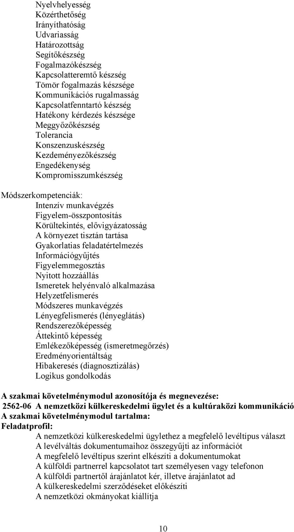 Figyelem-összpontosítás Körültekintés, elővigyázatosság A környezet tisztán tartása Gyakorlatias feladatértelmezés Információgyűjtés Figyelemmegosztás Nyitott hozzáállás Ismeretek helyénvaló