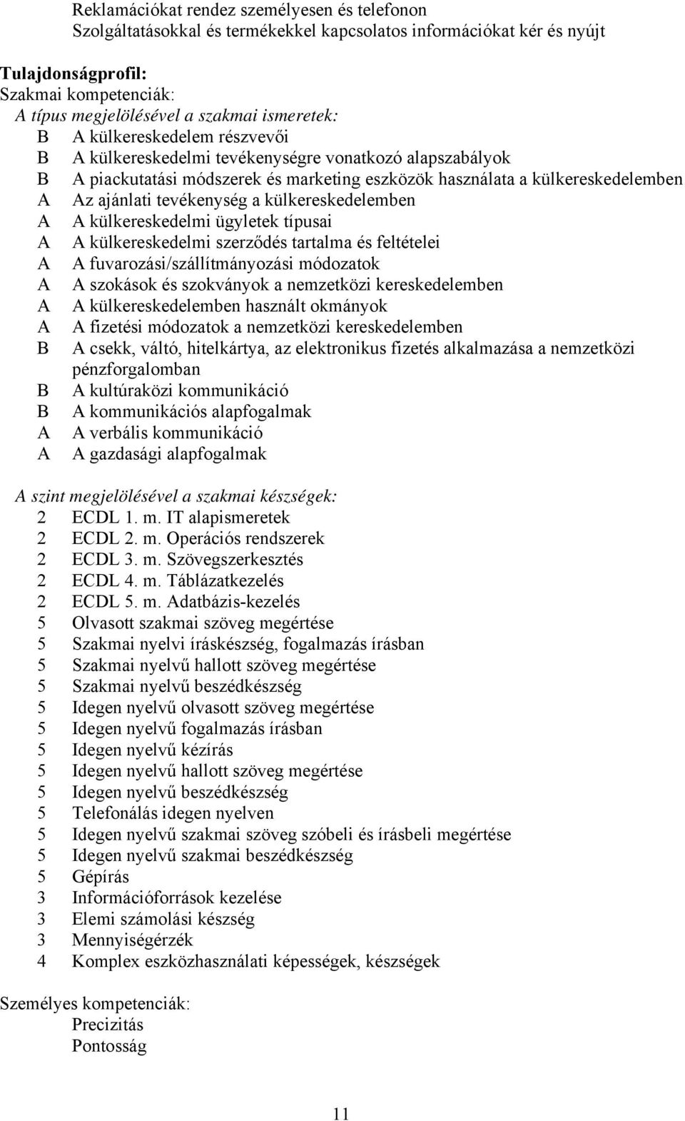 tevékenység a külkereskedelemben A A külkereskedelmi ügyletek típusai A A külkereskedelmi szerződés tartalma és feltételei A A fuvarozási/szállítmányozási módozatok A A szokások és szokványok a