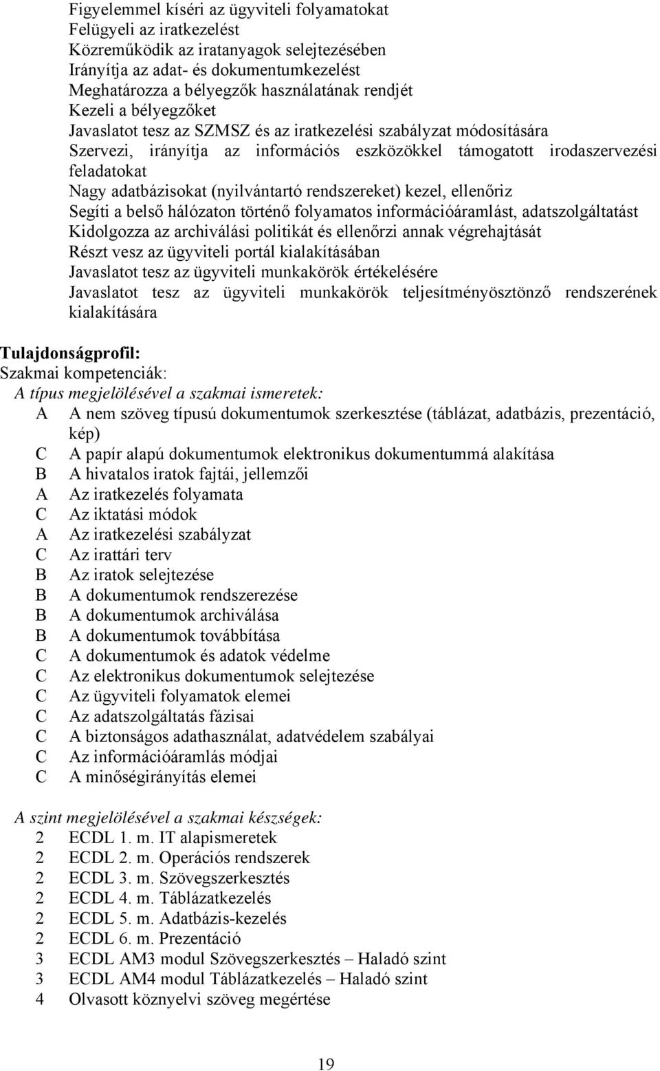 adatbázisokat (nyilvántartó rendszereket) kezel, ellenőriz Segíti a belső hálózaton történő folyamatos információáramlást, adatszolgáltatást Kidolgozza az archiválási politikát és ellenőrzi annak