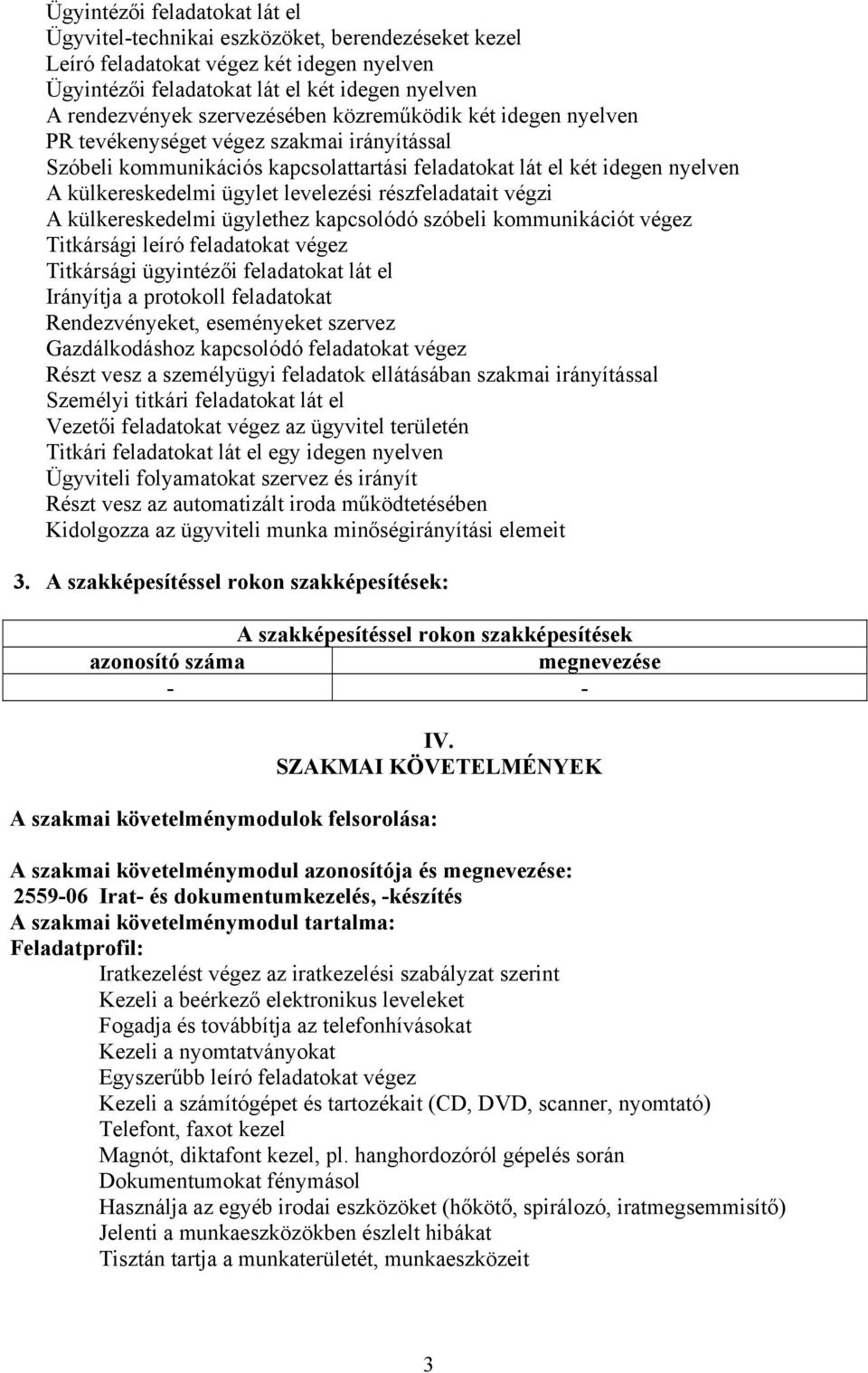 levelezési részfeladatait végzi A külkereskedelmi ügylethez kapcsolódó szóbeli kommunikációt végez Titkársági leíró feladatokat végez Titkársági ügyintézői feladatokat lát el Irányítja a protokoll