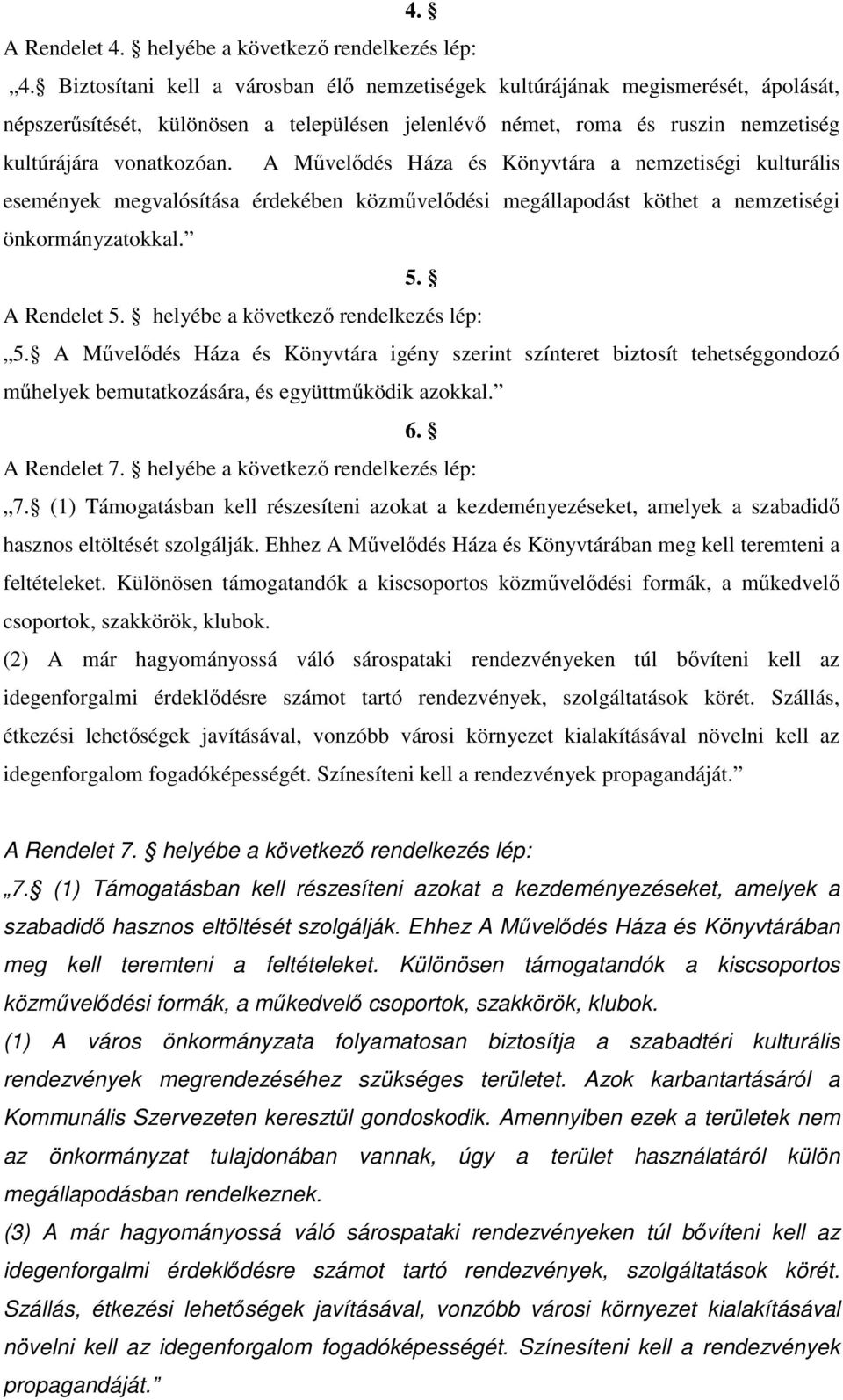 A Mővelıdés Háza és Könyvtára a nemzetiségi kulturális események megvalósítása érdekében közmővelıdési megállapodást köthet a nemzetiségi önkormányzatokkal. 5. A Rendelet 5.