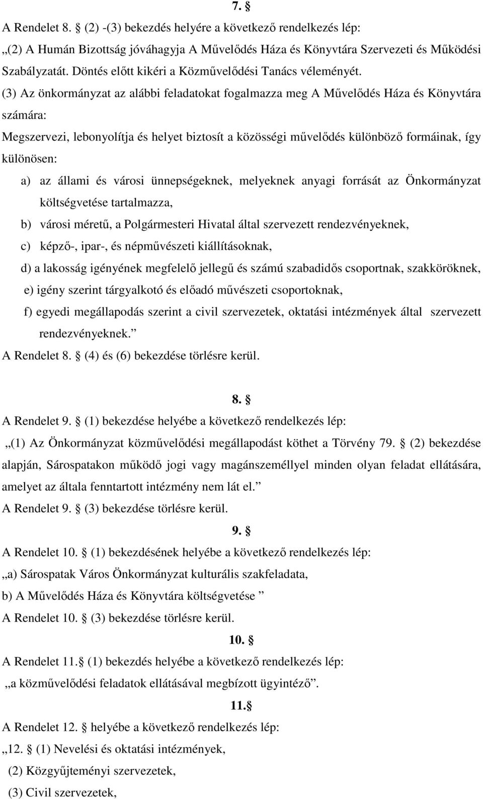 (3) Az önkormányzat az alábbi feladatokat fogalmazza meg A Mővelıdés Háza és Könyvtára számára: Megszervezi, lebonyolítja és helyet biztosít a közösségi mővelıdés különbözı formáinak, így különösen: