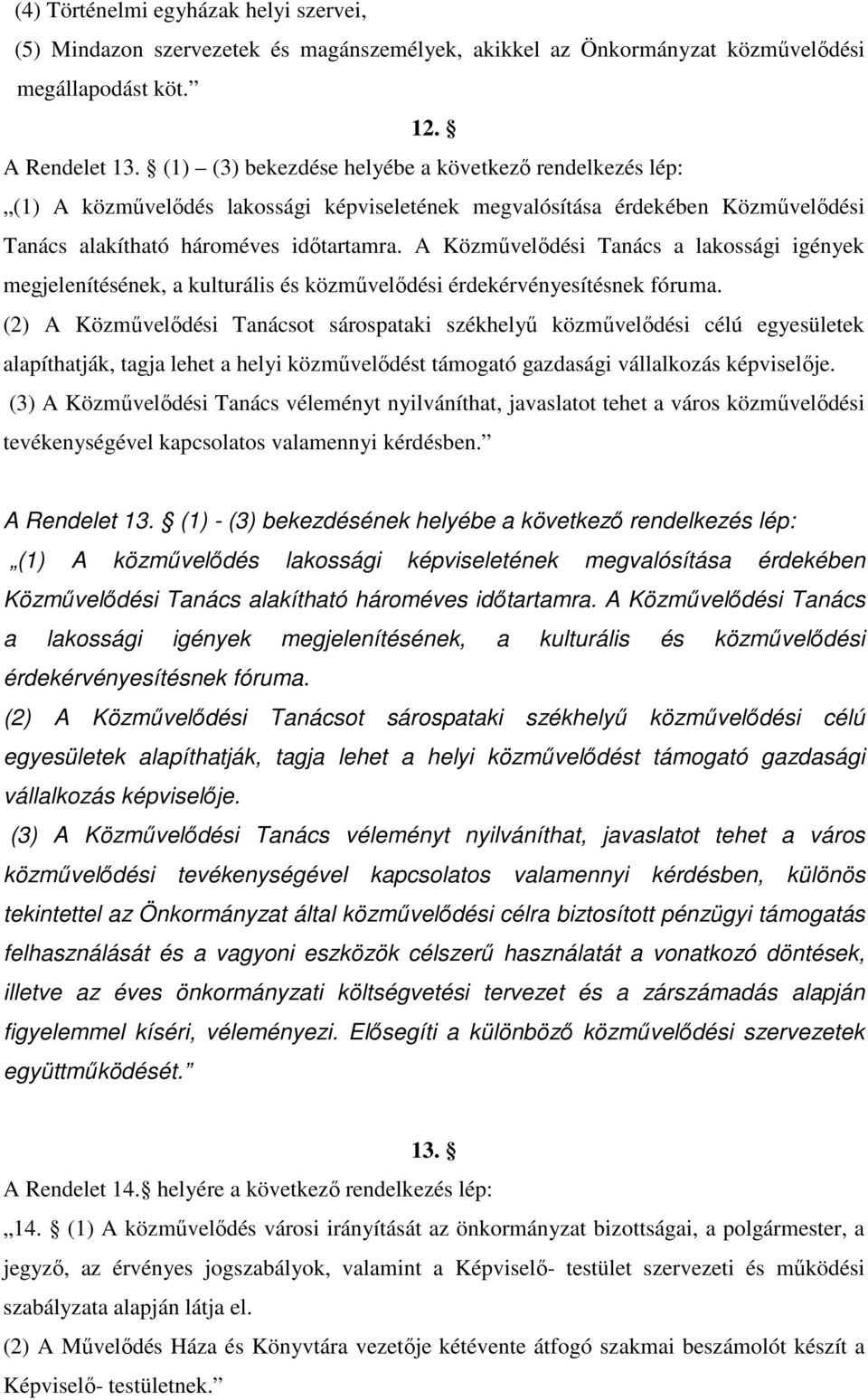 A Közmővelıdési Tanács a lakossági igények megjelenítésének, a kulturális és közmővelıdési érdekérvényesítésnek fóruma.