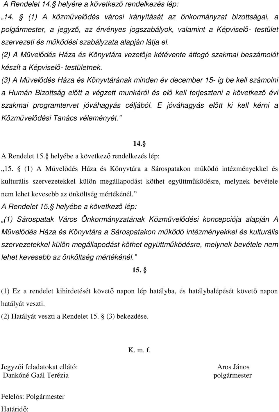 el. (2) A Mővelıdés Háza és Könyvtára vezetıje kétévente átfogó szakmai beszámolót készít a Képviselı- testületnek.