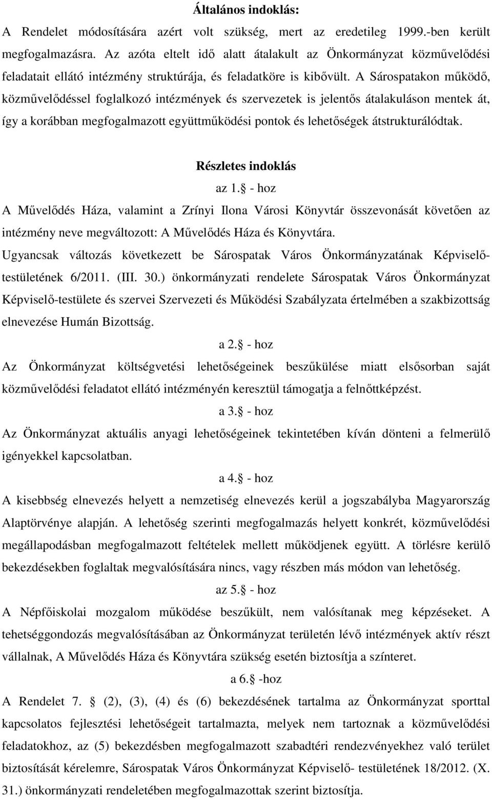 A Sárospatakon mőködı, közmővelıdéssel foglalkozó intézmények és szervezetek is jelentıs átalakuláson mentek át, így a korábban megfogalmazott együttmőködési pontok és lehetıségek átstrukturálódtak.