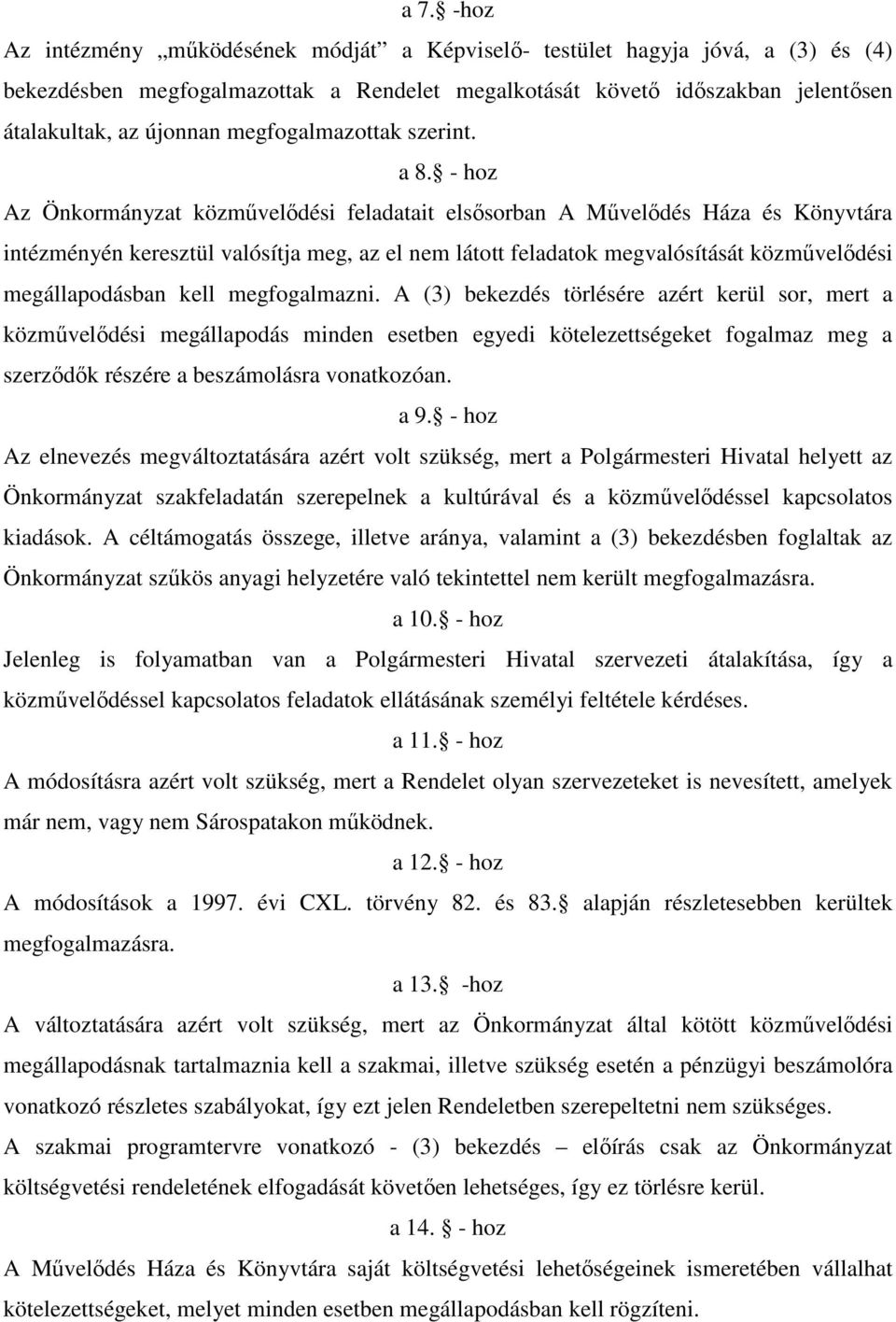 - hoz Az Önkormányzat közmővelıdési feladatait elsısorban A Mővelıdés Háza és Könyvtára intézményén keresztül valósítja meg, az el nem látott feladatok megvalósítását közmővelıdési megállapodásban