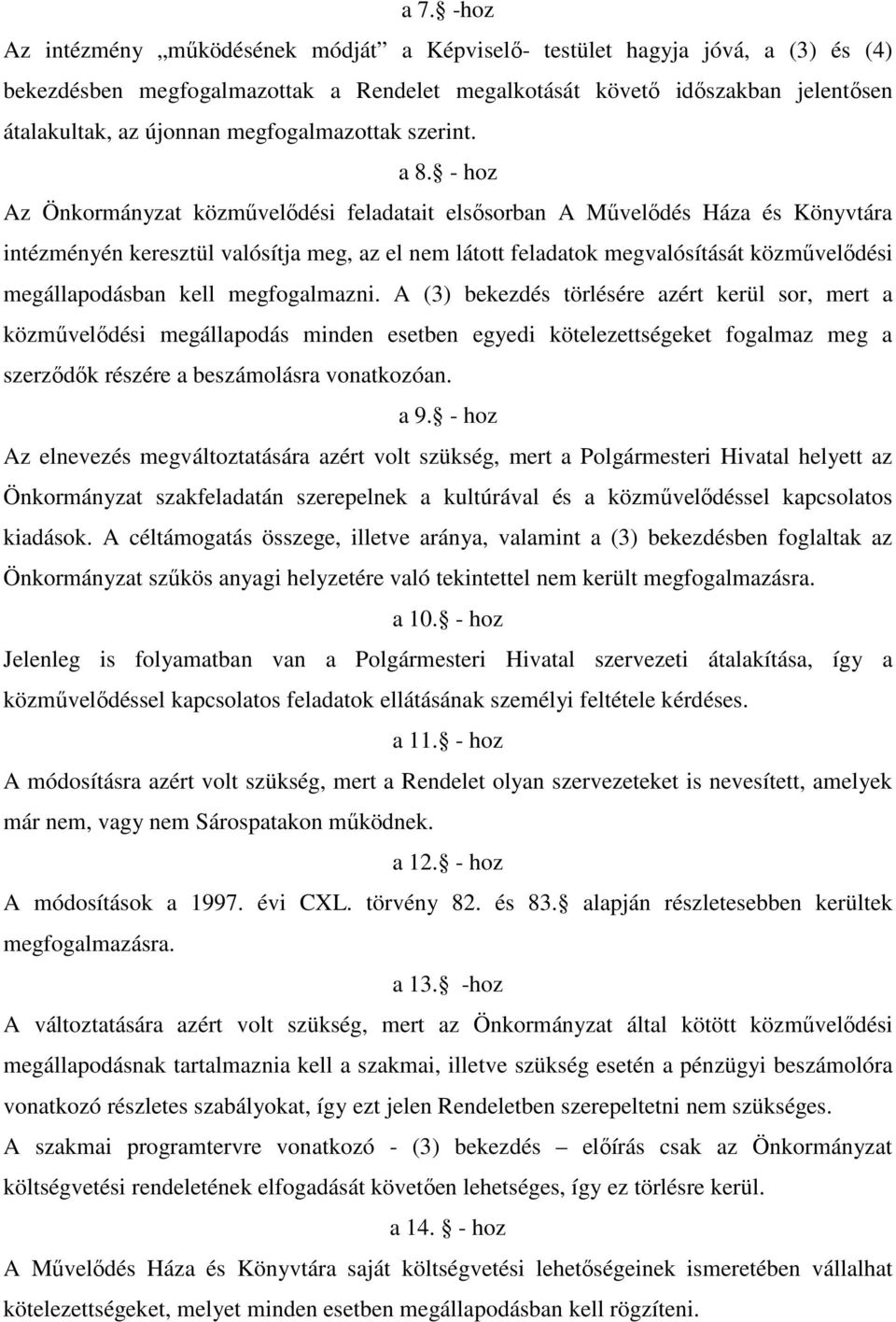 - hoz Az Önkormányzat közmővelıdési feladatait elsısorban A Mővelıdés Háza és Könyvtára intézményén keresztül valósítja meg, az el nem látott feladatok megvalósítását közmővelıdési megállapodásban