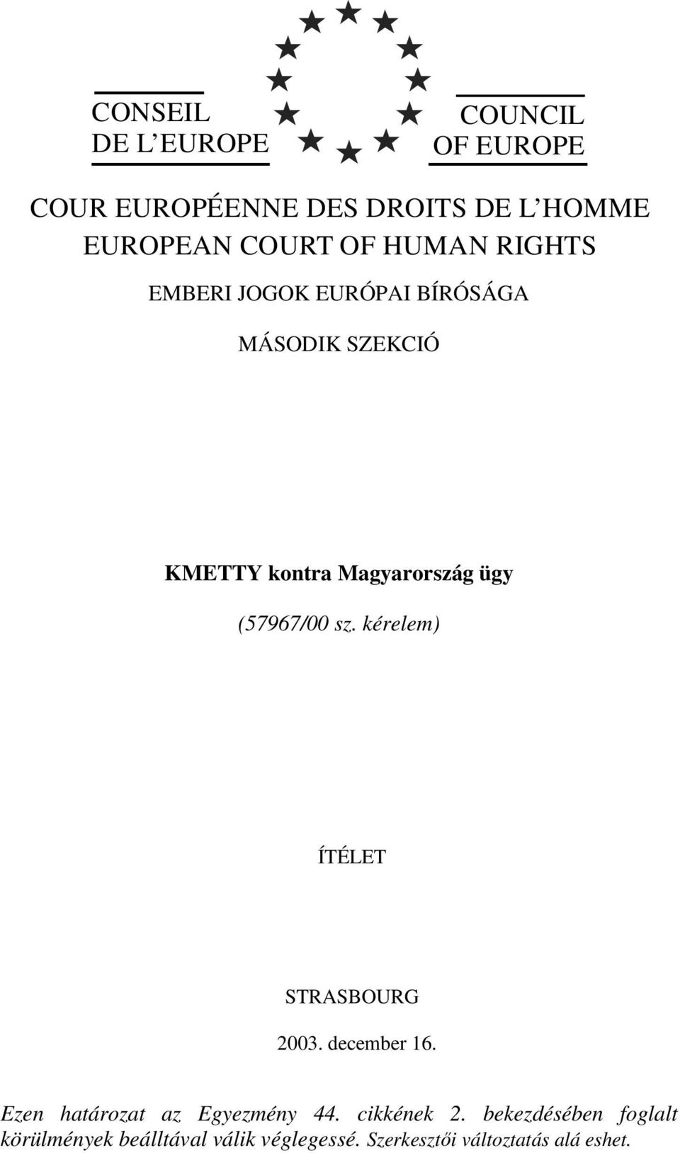(57967/00 sz. kérelem) ÍTÉLET STRASBOURG 2003. december 16. Ezen határozat az Egyezmény 44.