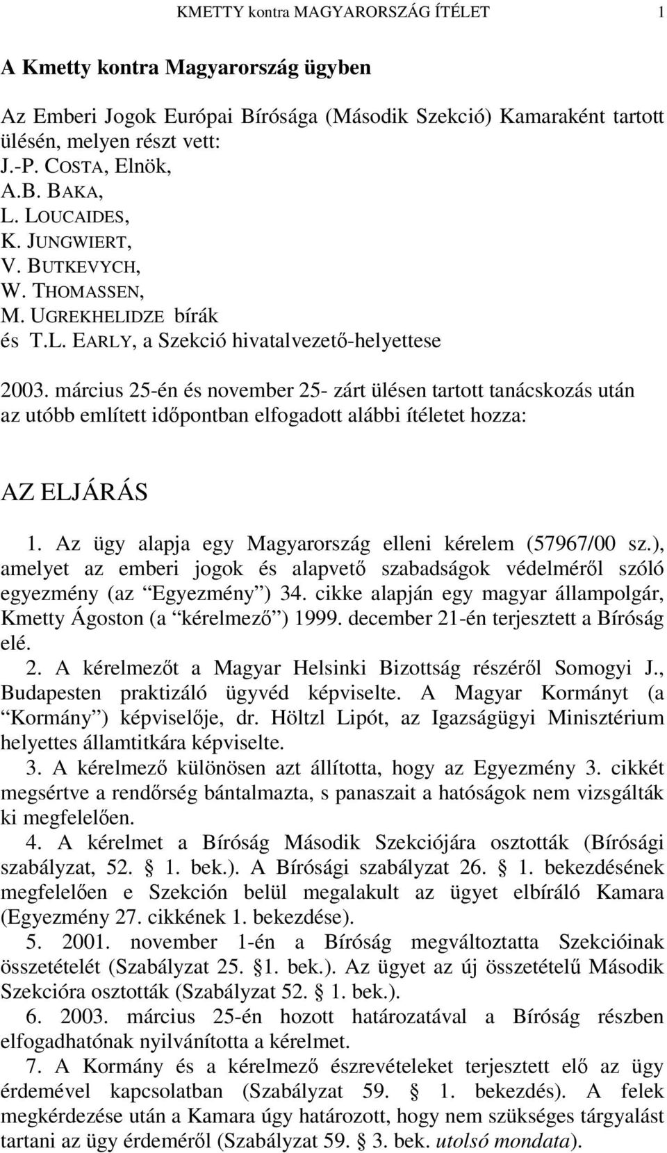 március 25-én és november 25- zárt ülésen tartott tanácskozás után az utóbb említett idpontban elfogadott alábbi ítéletet hozza: AZ ELJÁRÁS 1.