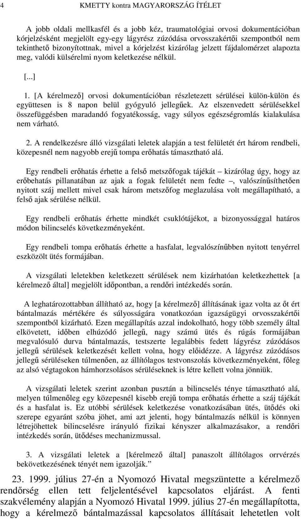 [A kérelmez] orvosi dokumentációban részletezett sérülései külön-külön és együttesen is 8 napon belül gyógyuló jellegek.