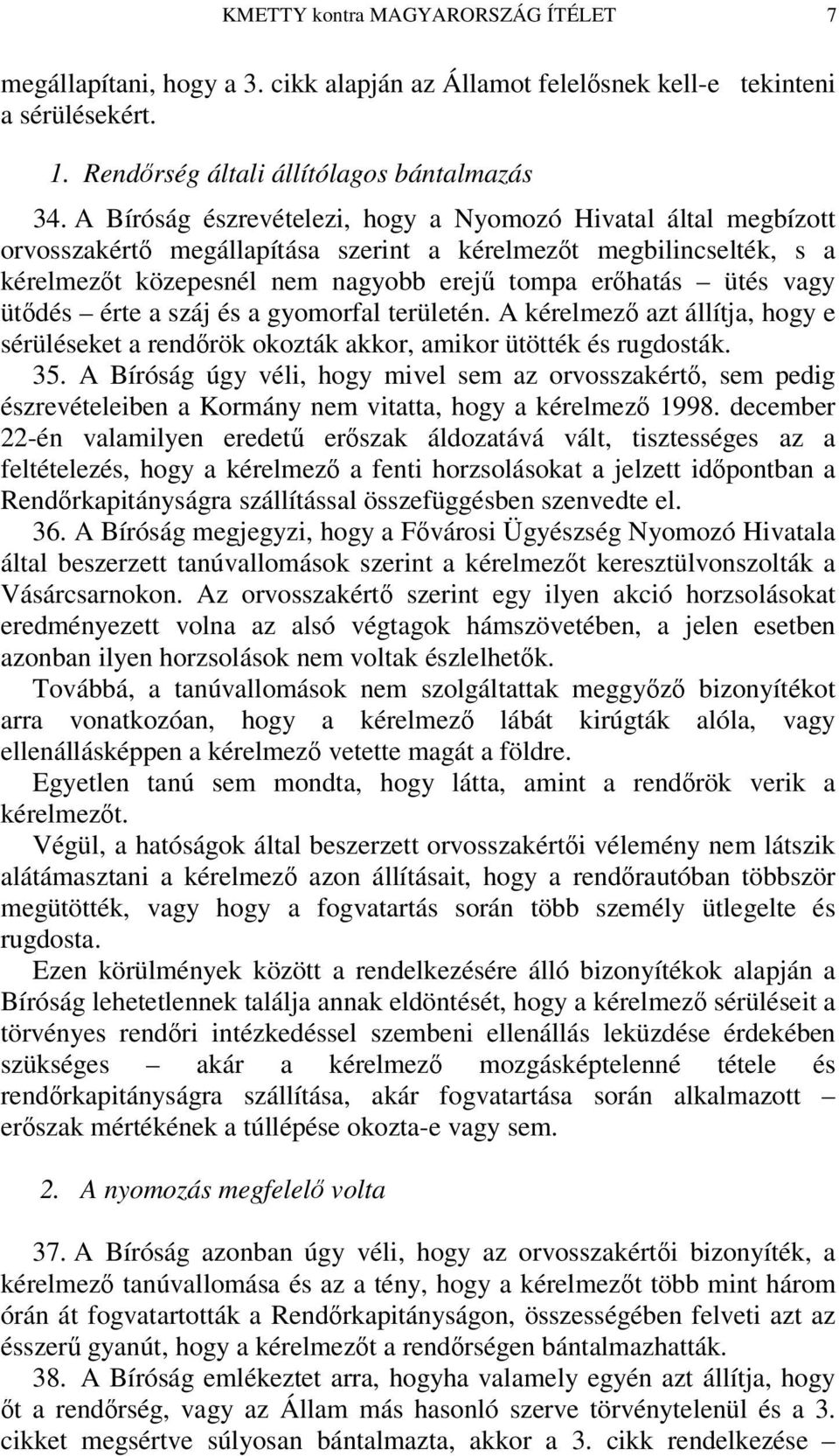 érte a száj és a gyomorfal területén. A kérelmez azt állítja, hogy e sérüléseket a rendrök okozták akkor, amikor ütötték és rugdosták. 35.