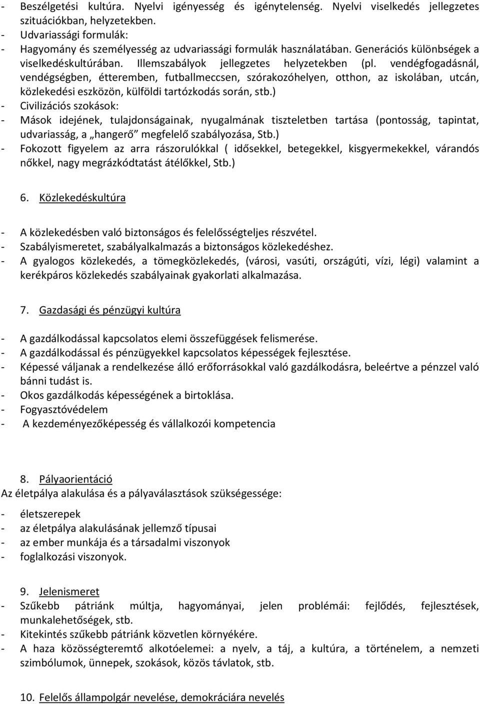 vendégfogadásnál, vendégségben, étteremben, futballmeccsen, szórakozóhelyen, otthon, az iskolában, utcán, közlekedési eszközön, külföldi tartózkodás során, stb.