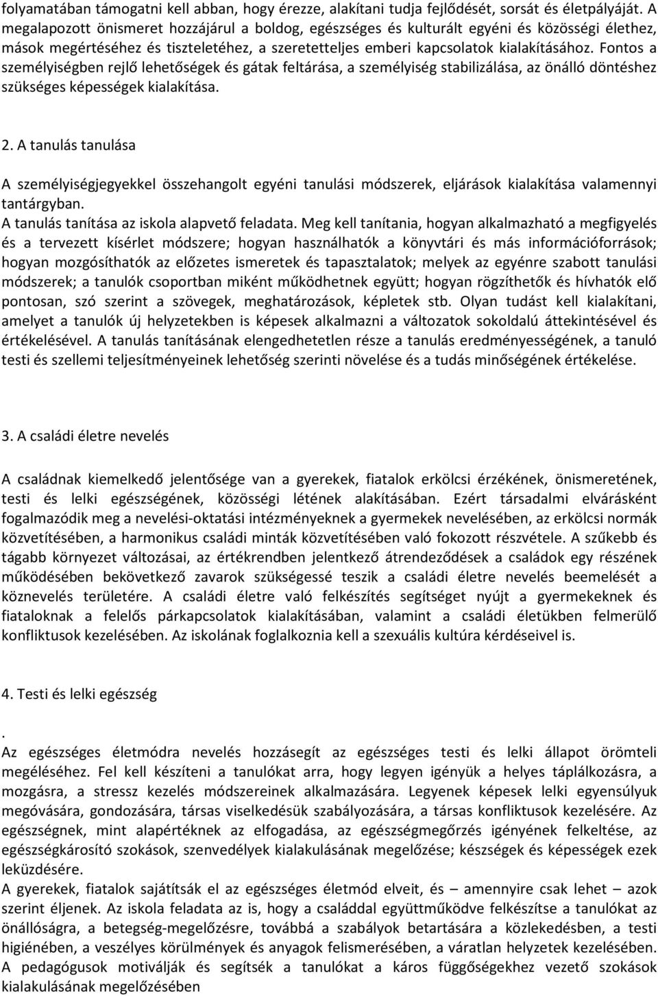 Fontos a személyiségben rejlő lehetőségek és gátak feltárása, a személyiség stabilizálása, az önálló döntéshez szükséges képességek kialakítása. 2.