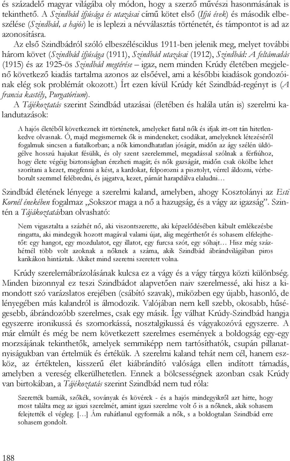 Az első Szindbádról szóló elbeszélésciklus 1911-ben jelenik meg, melyet további három követ (Szindbád ifjúsága (1911), Szindbád utazásai (1912), Szindbád: A feltámadás (1915) és az 1925-ös Szindbád