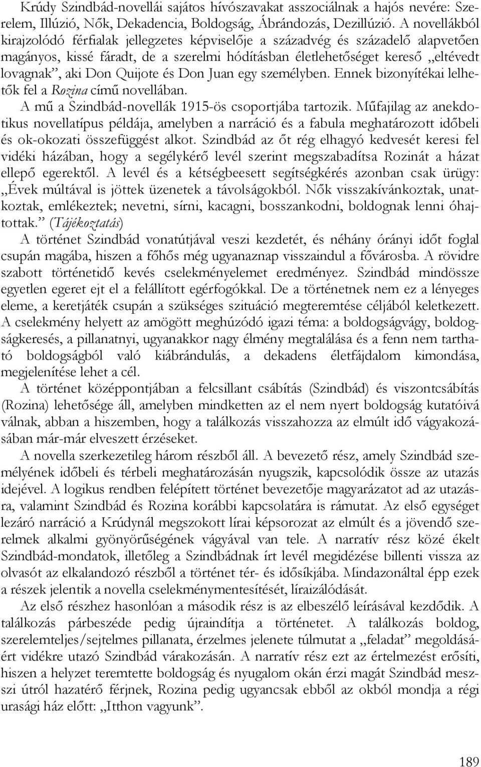 Quijote és Don Juan egy személyben. Ennek bizonyítékai lelhetők fel a Rozina című novellában. A mű a Szindbád-novellák 1915-ös csoportjába tartozik.