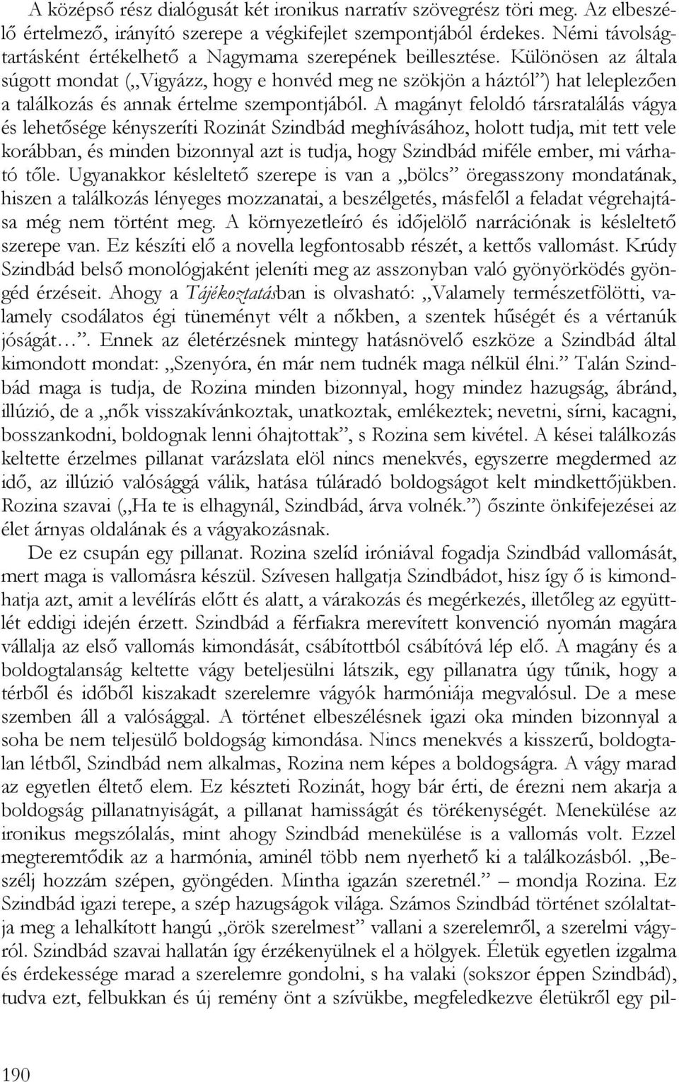 Különösen az általa súgott mondat ( Vigyázz, hogy e honvéd meg ne szökjön a háztól ) hat leleplezően a találkozás és annak értelme szempontjából.