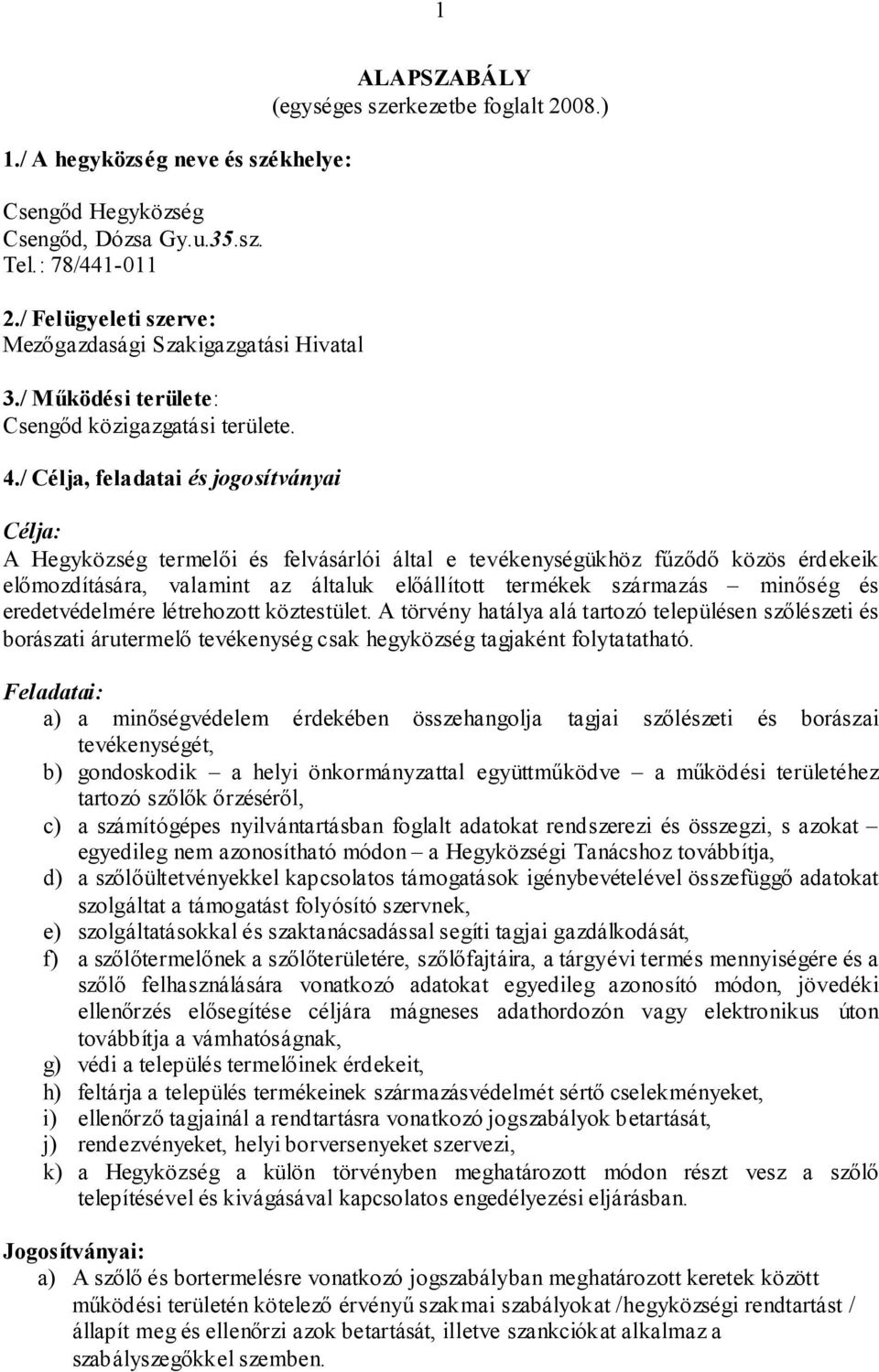 ) Célja: A Hegyközség termelői és felvásárlói által e tevékenységükhöz fűződő közös érdekeik előmozdítására, valamint az általuk előállított termékek származás minőség és eredetvédelmére létrehozott