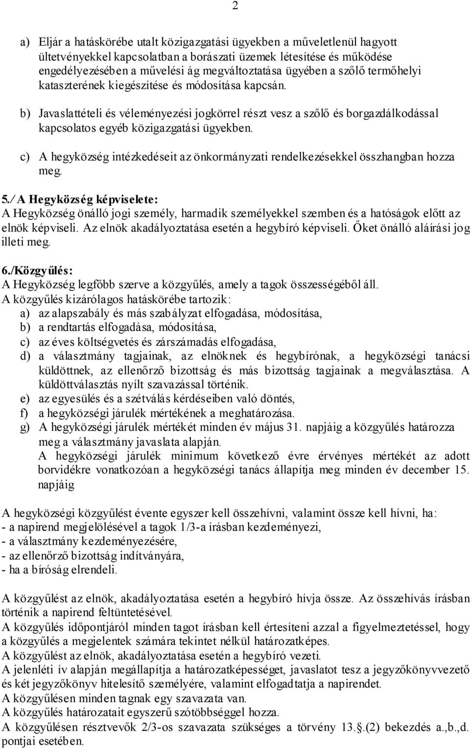 b) Javaslattételi és véleményezési jogkörrel részt vesz a szőlő és borgazdálkodással kapcsolatos egyéb közigazgatási ügyekben.