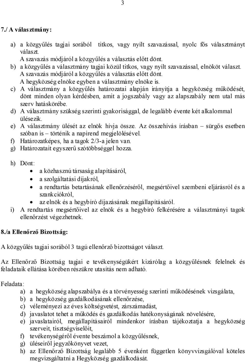 c) A választmány a közgyűlés határozatai alapján irányítja a hegyközség működését, dönt minden olyan kérdésben, amit a jogszabály vagy az alapszabály nem utal más szerv hatáskörébe.