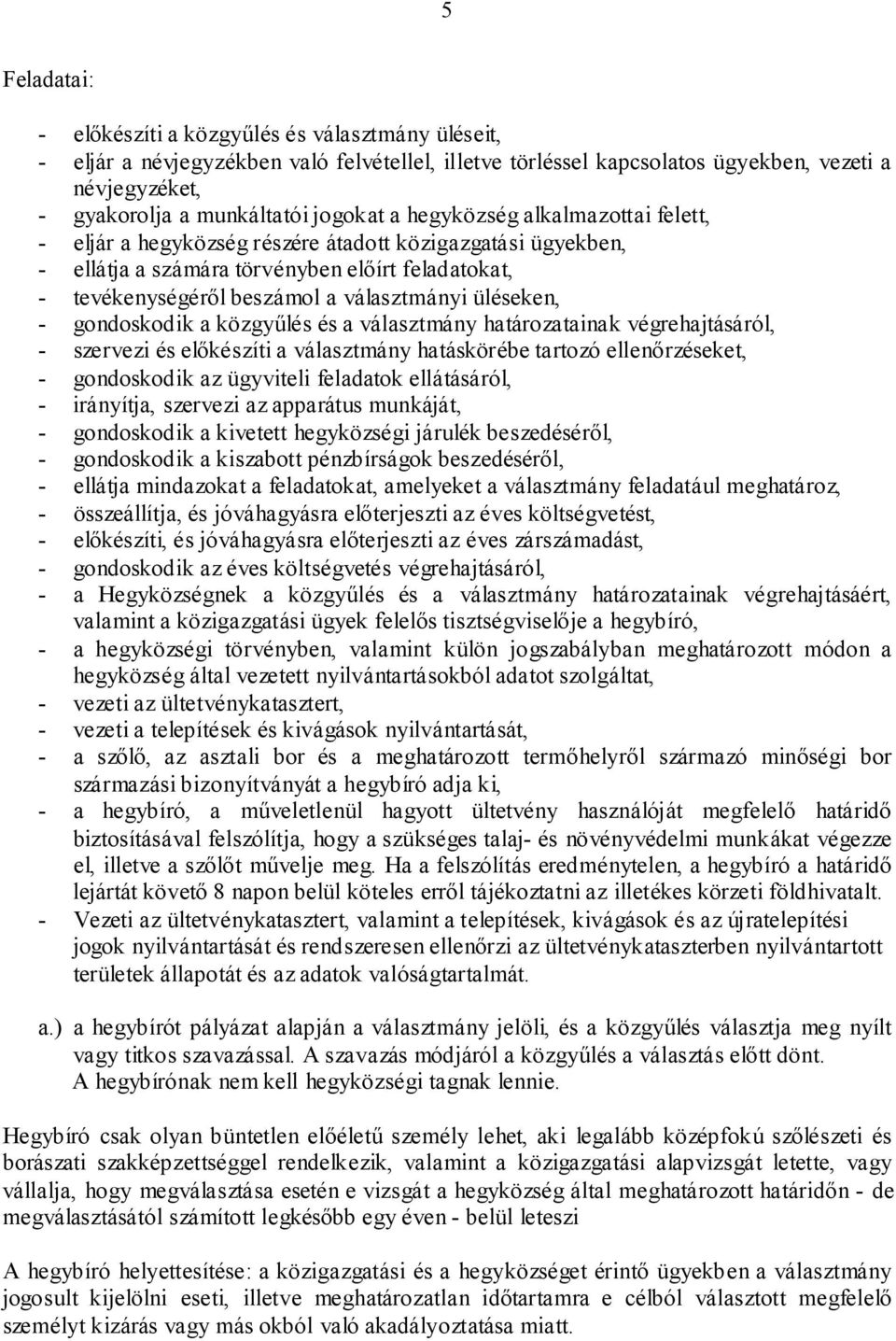 üléseken, - gondoskodik a közgyűlés és a választmány határozatainak végrehajtásáról, - szervezi és előkészíti a választmány hatáskörébe tartozó ellenőrzéseket, - gondoskodik az ügyviteli feladatok