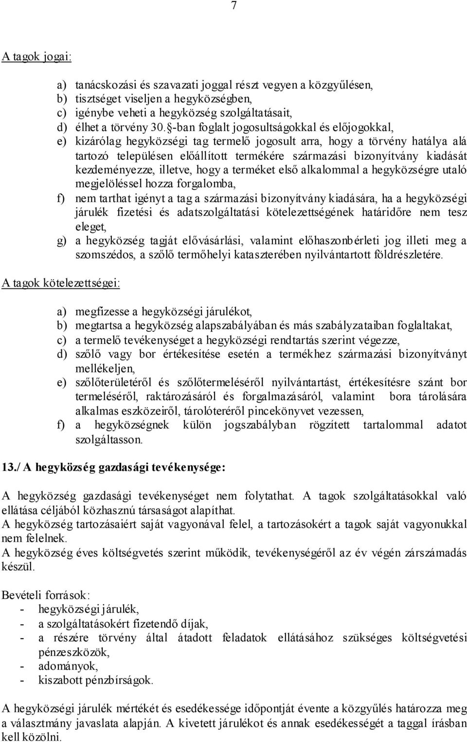 kezdeményezze, illetve, hogy a terméket első alkalommal a hegyközségre utaló megjelöléssel hozza forgalomba, f) nem tarthat igényt a tag a származási bizonyítvány kiadására, ha a hegyközségi járulék