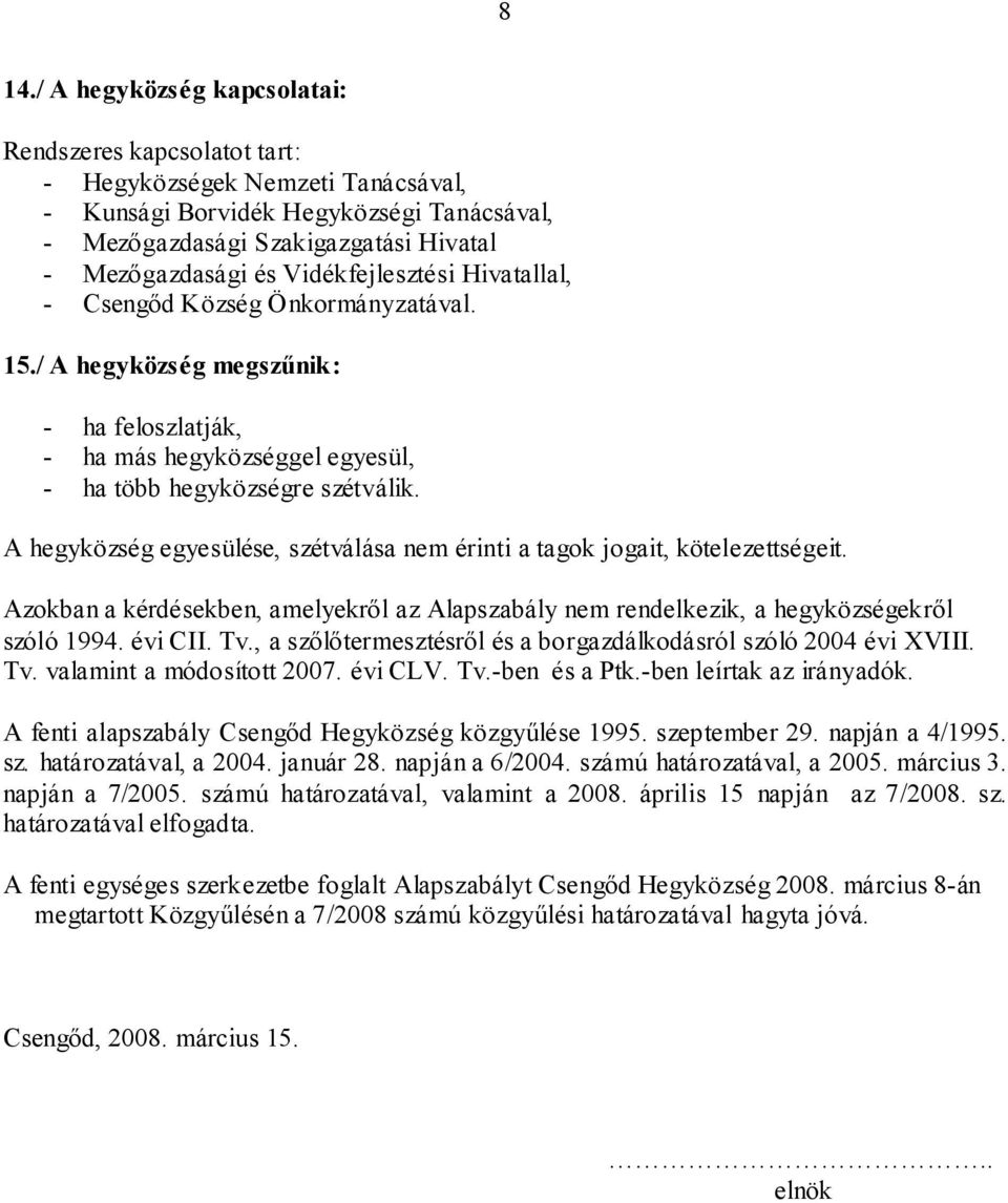 A hegyközség egyesülése, szétválása nem érinti a tagok jogait, kötelezettségeit. Azokban a kérdésekben, amelyekről az Alapszabály nem rendelkezik, a hegyközségekről szóló 1994. évi CII. Tv.