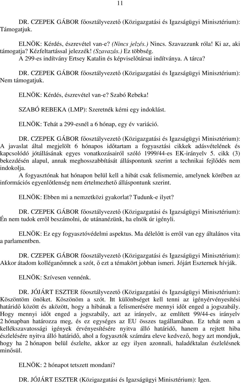 CZEPEK GÁBOR főosztályvezető (Közigazgatási és Igazságügyi Minisztérium): Nem támogatjuk. ELNÖK: Kérdés, észrevétel van-e? Szabó Rebeka! SZABÓ REBEKA (LMP): Szeretnék kérni egy indoklást.