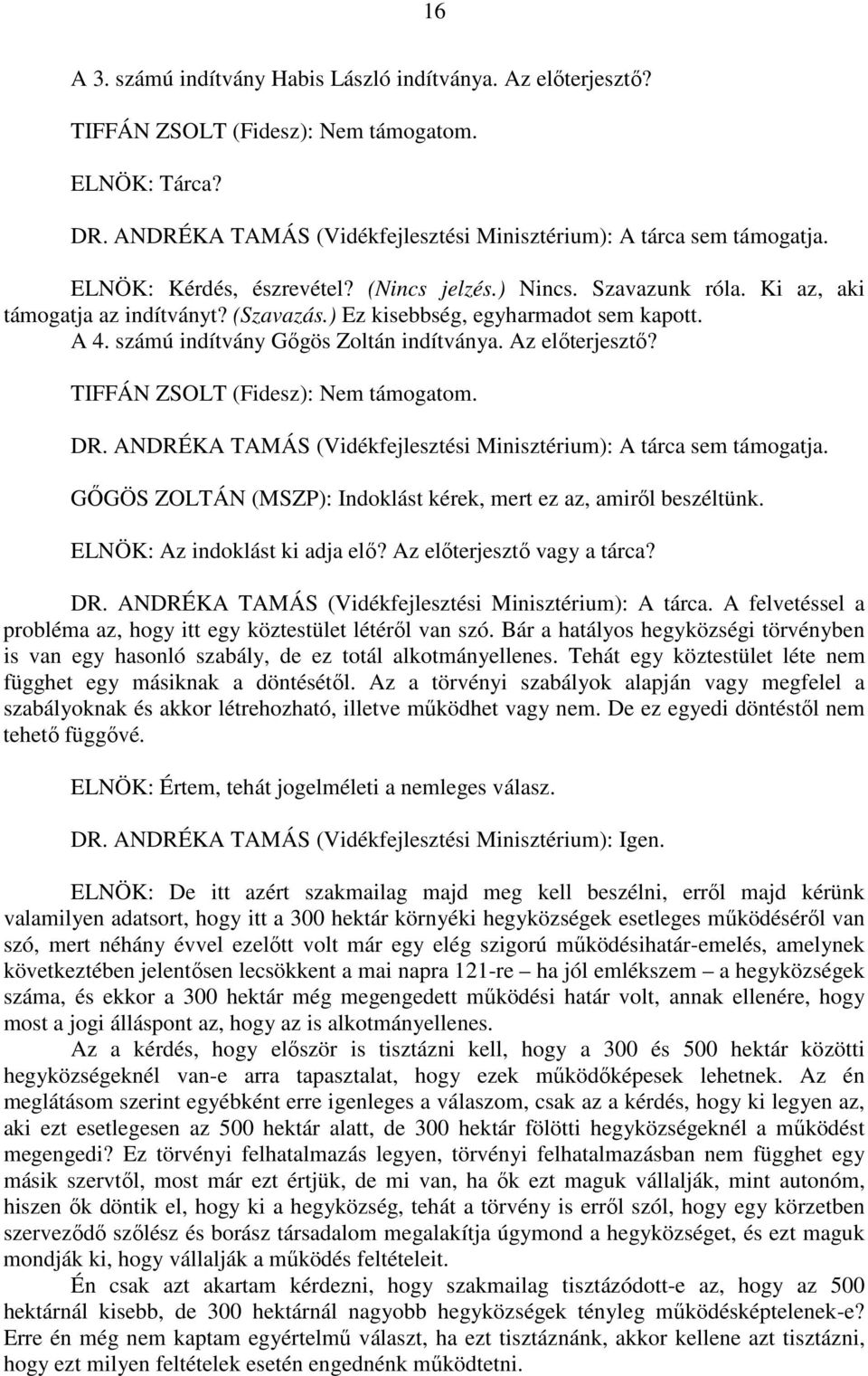 Az előterjesztő? TIFFÁN ZSOLT (Fidesz): Nem támogatom. DR. ANDRÉKA TAMÁS (Vidékfejlesztési Minisztérium): A tárca sem támogatja. GŐGÖS ZOLTÁN (MSZP): Indoklást kérek, mert ez az, amiről beszéltünk.