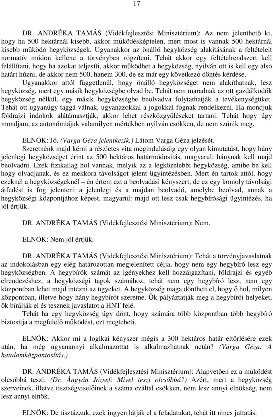 Tehát akkor egy feltételrendszert kell felállítani, hogy ha azokat teljesíti, akkor működhet a hegyközség, nyilván ott is kell egy alsó határt húzni, de akkor nem 500, hanem 300, de ez már egy