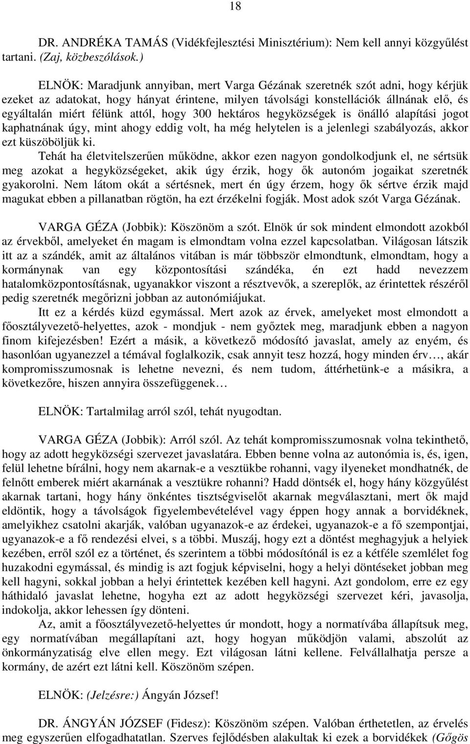 attól, hogy 300 hektáros hegyközségek is önálló alapítási jogot kaphatnának úgy, mint ahogy eddig volt, ha még helytelen is a jelenlegi szabályozás, akkor ezt küszöböljük ki.