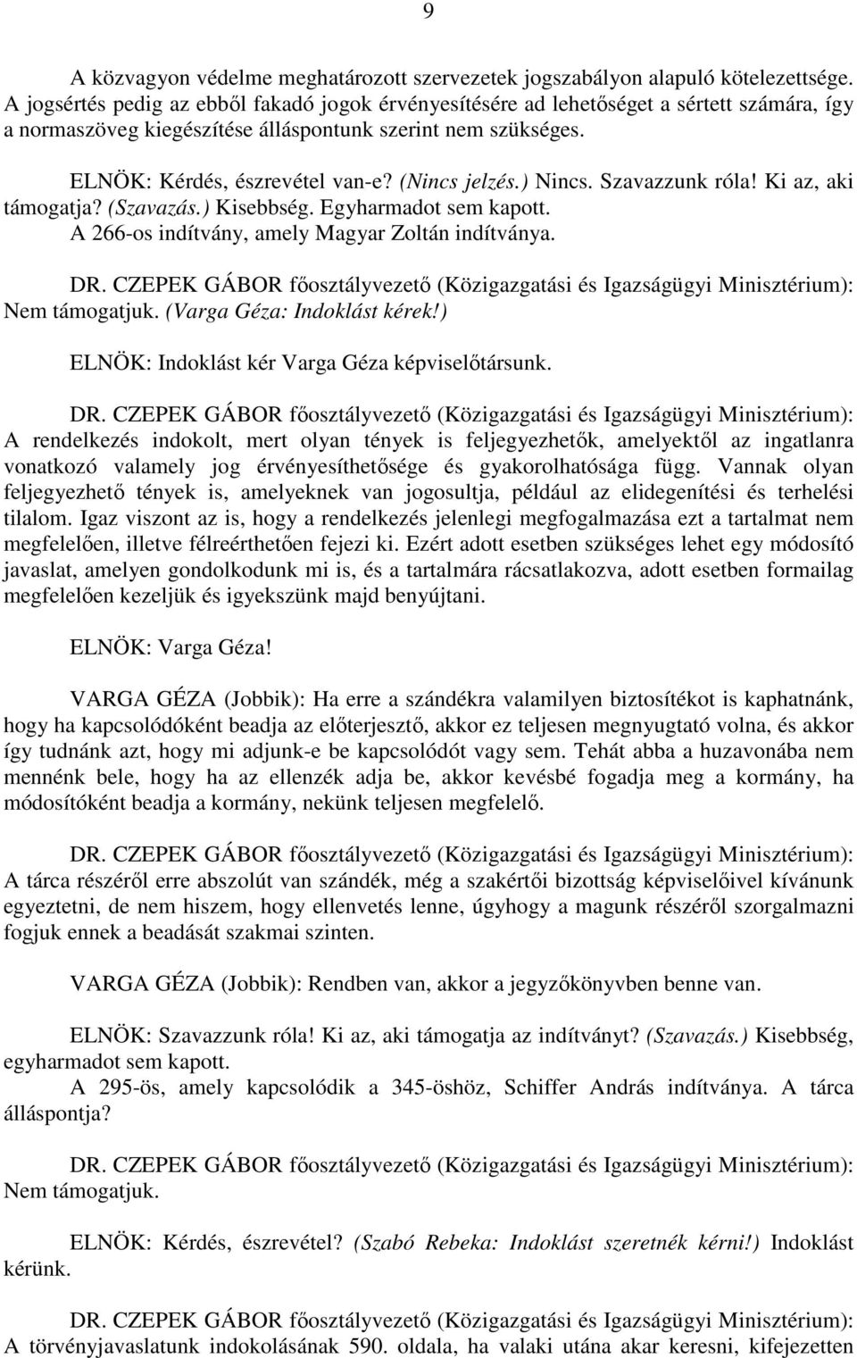 (Nincs jelzés.) Nincs. Szavazzunk róla! Ki az, aki támogatja? (Szavazás.) Kisebbség. Egyharmadot sem kapott. A 266-os indítvány, amely Magyar Zoltán indítványa. DR.
