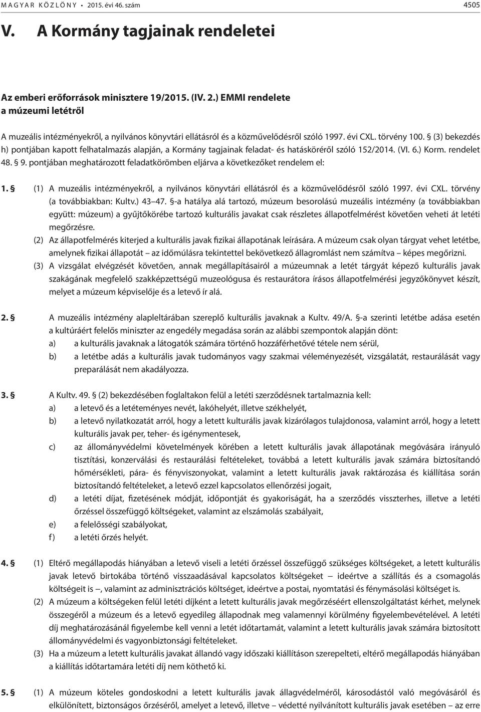 pontjában meghatározott feladatkörömben eljárva a következőket rendelem el: 1. (1) A muzeális intézményekről, a nyilvános könyvtári ellátásról és a közművelődésről szóló 1997. évi CXL.