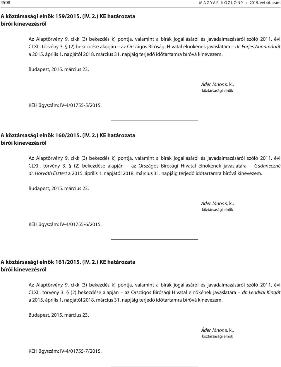 törvény 3. (2) bekezdése alapján az Országos Bírósági Hivatal elnökének javaslatára Gadaneczné dr. Horváth Esztert a 2015. április 1. napjától 2018. március 31.