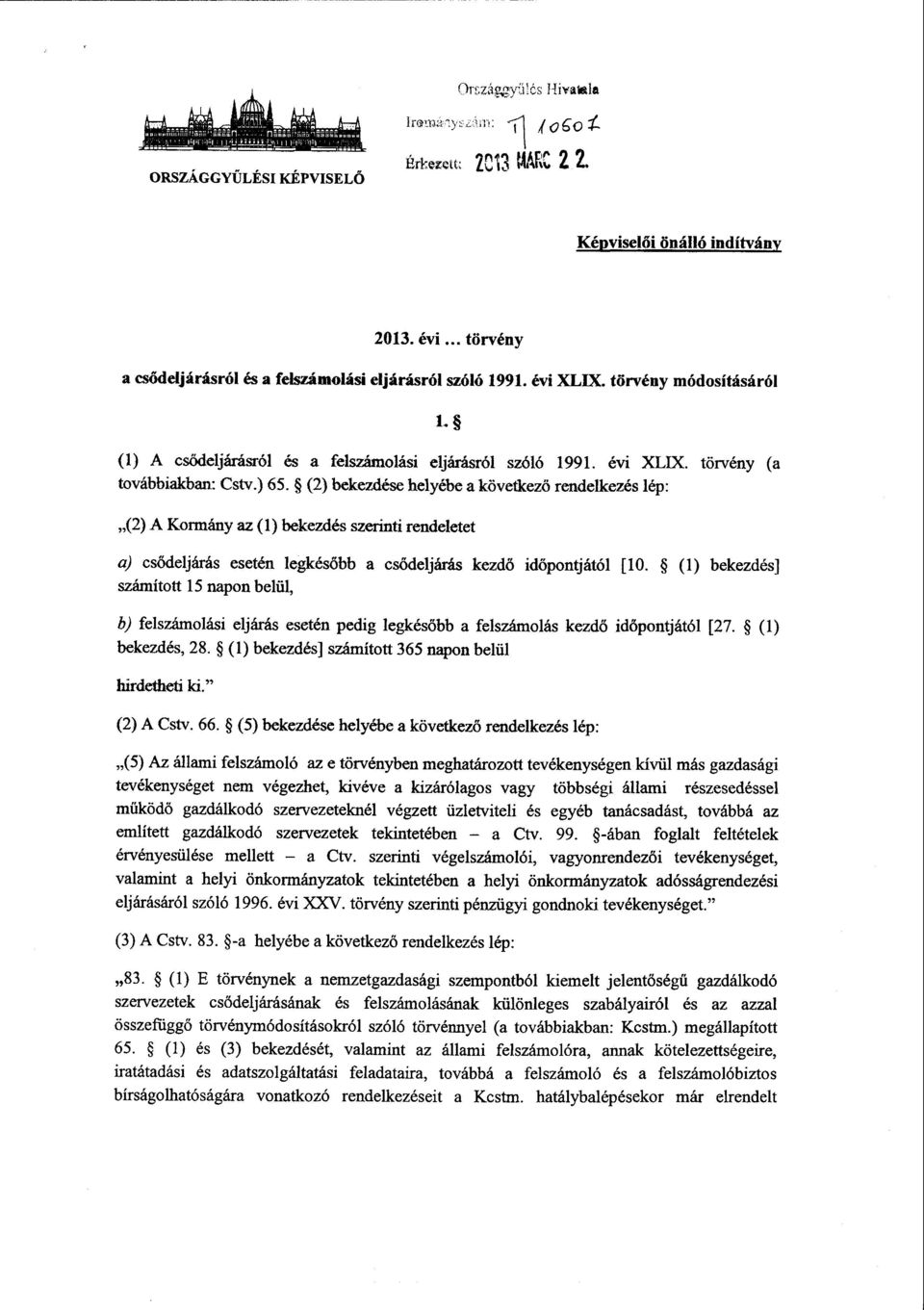 (2) bekezdése helyébe a következ ő rendelkezés lép : (2) A Kormány az (1) bekezdés szerinti rendeletet a) csődeljárás esetén legkésőbb a csődeljárás kezdő időpontjától [10.