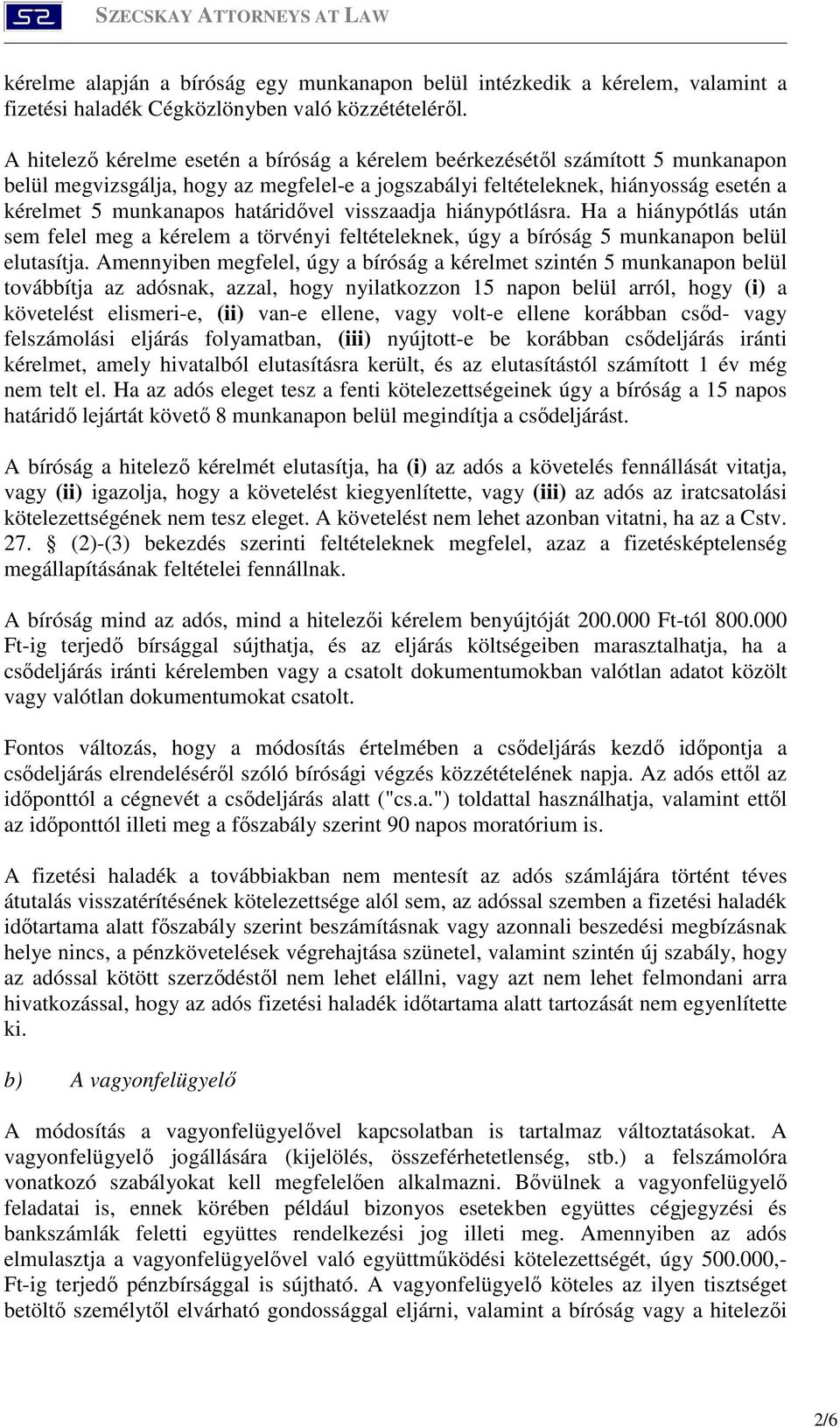 határidővel visszaadja hiánypótlásra. Ha a hiánypótlás után sem felel meg a kérelem a törvényi feltételeknek, úgy a bíróság 5 munkanapon belül elutasítja.